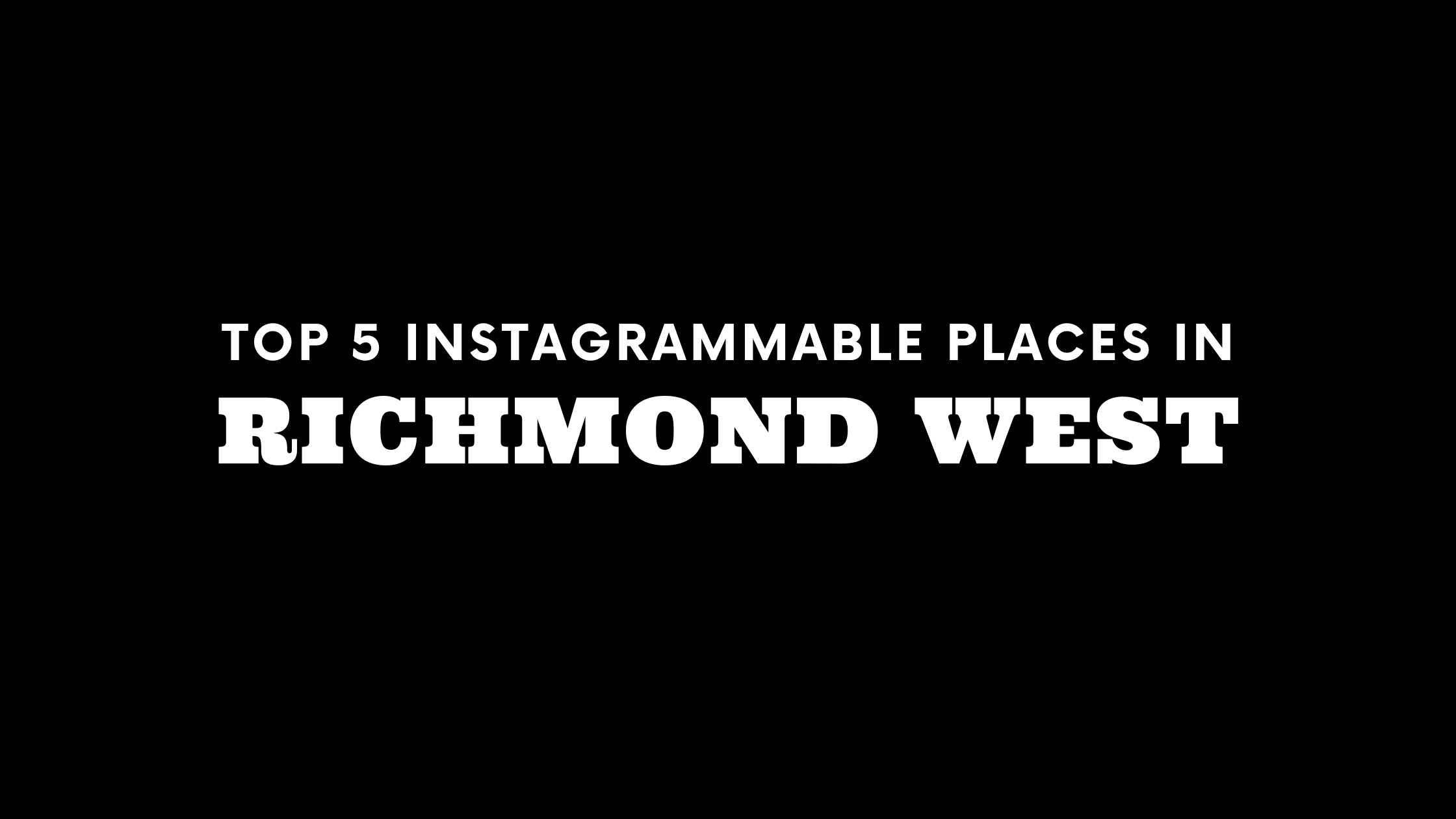 Top 5 Instagrammable Places in Richmond West