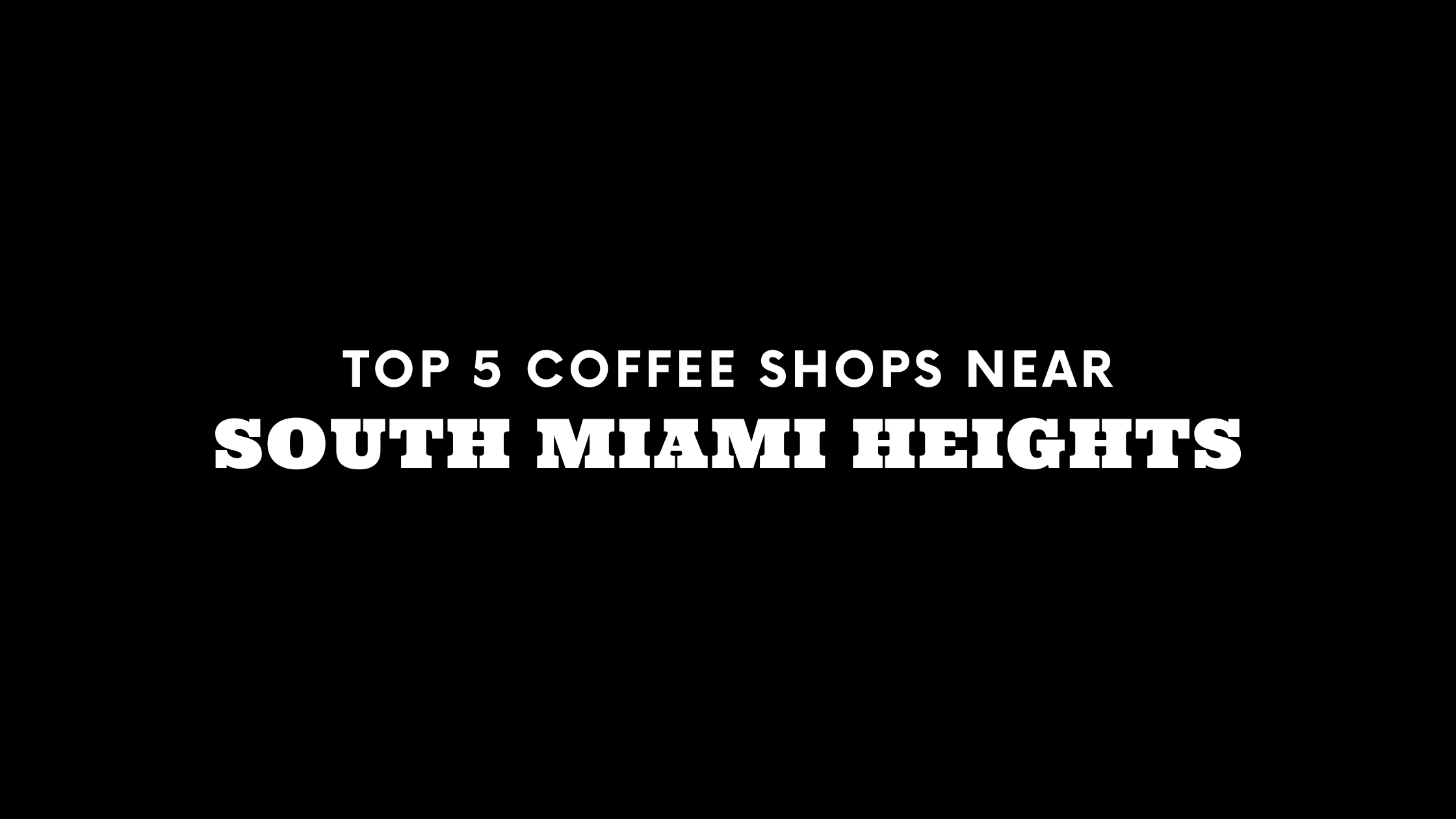 Top 5 Coffee Shops Near South Miami Heights