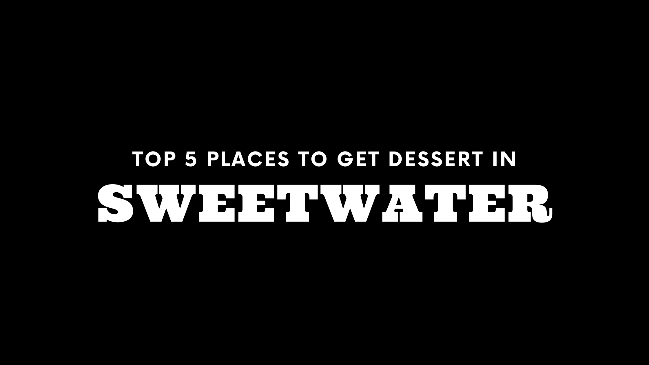 Top 5 Places to Get Dessert in Sweetwater
