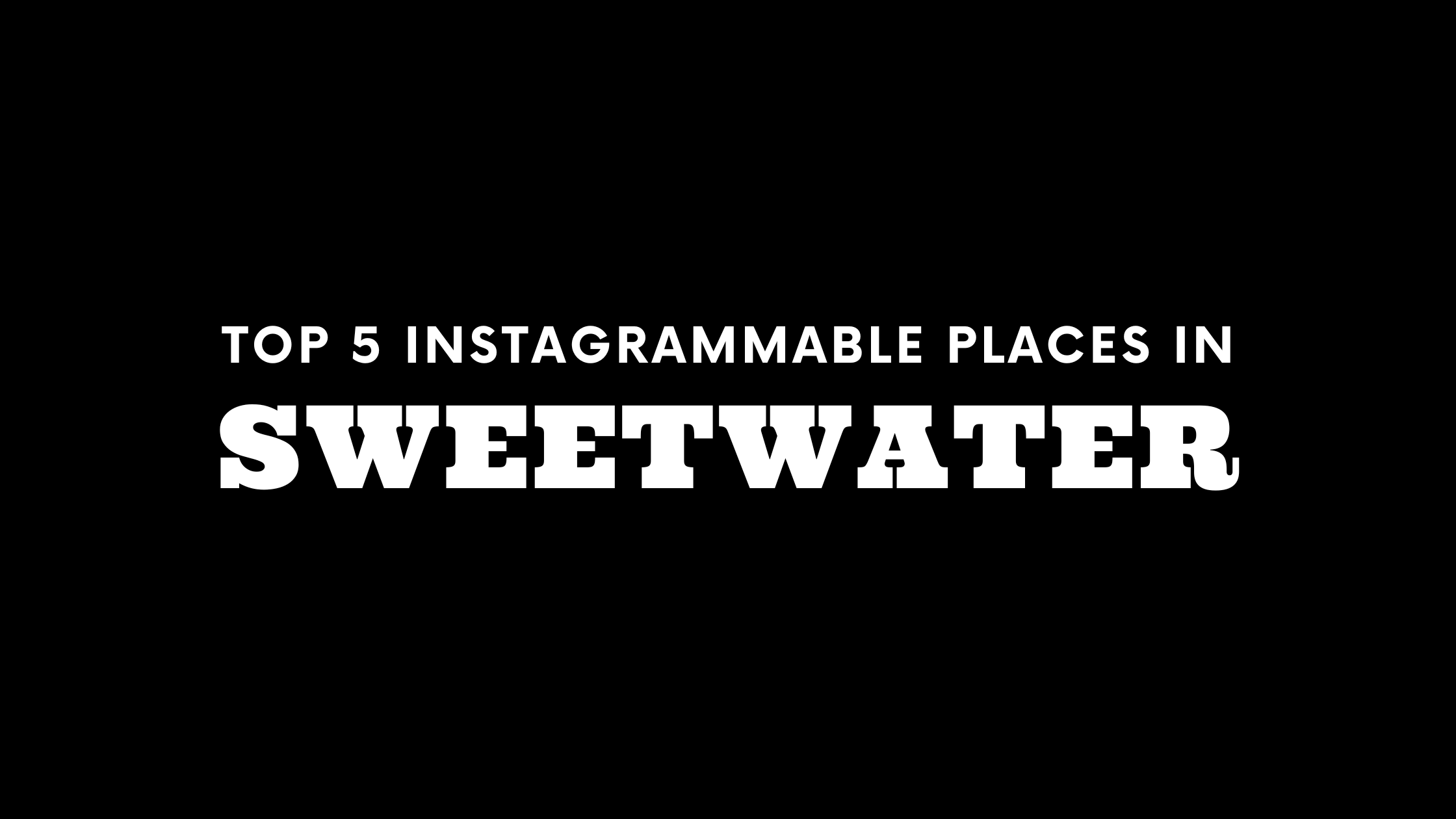 Top 5 Instagrammable Places in Sweetwater