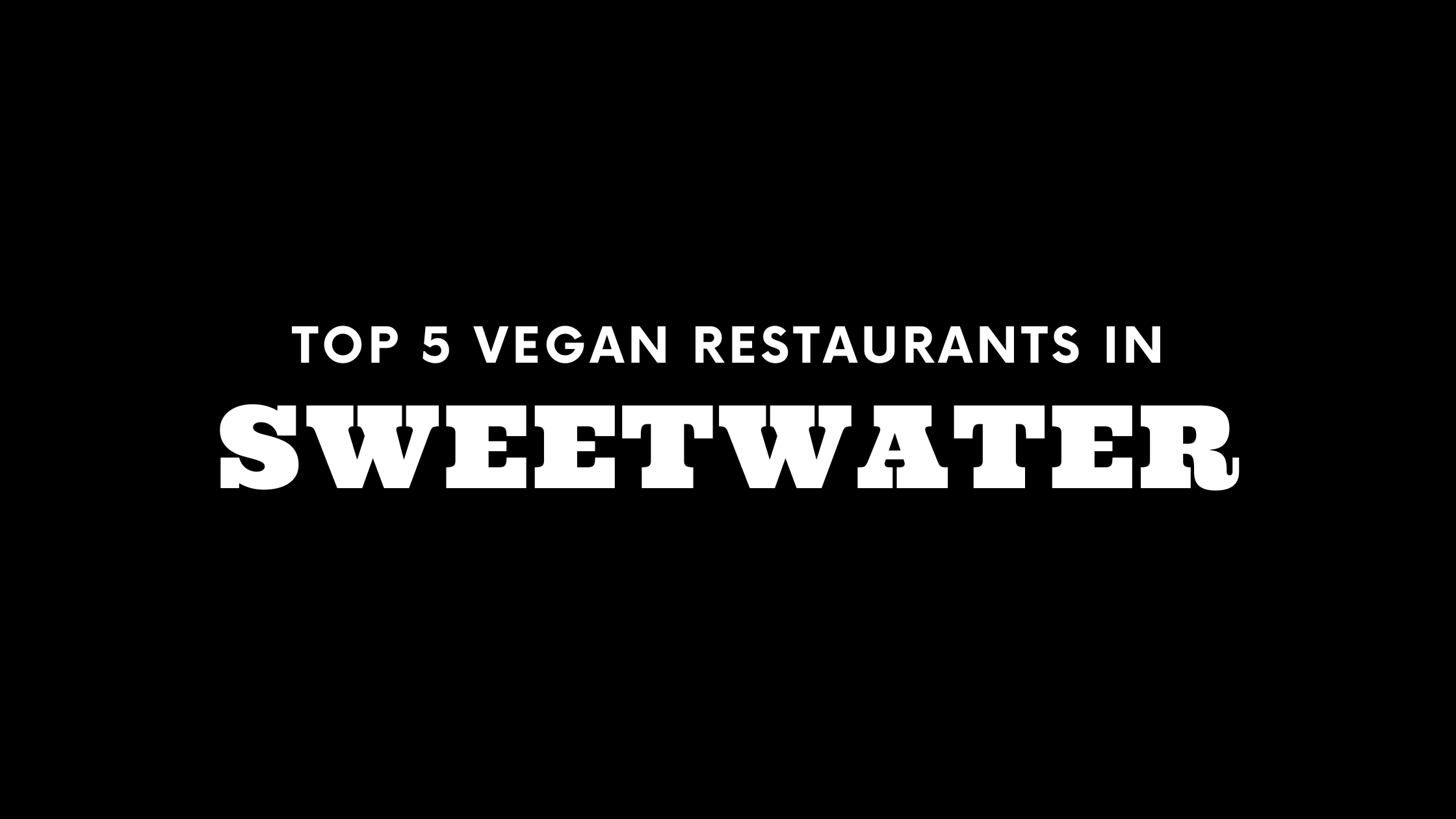 Top 5 Vegan Restaurants in Sweetwater