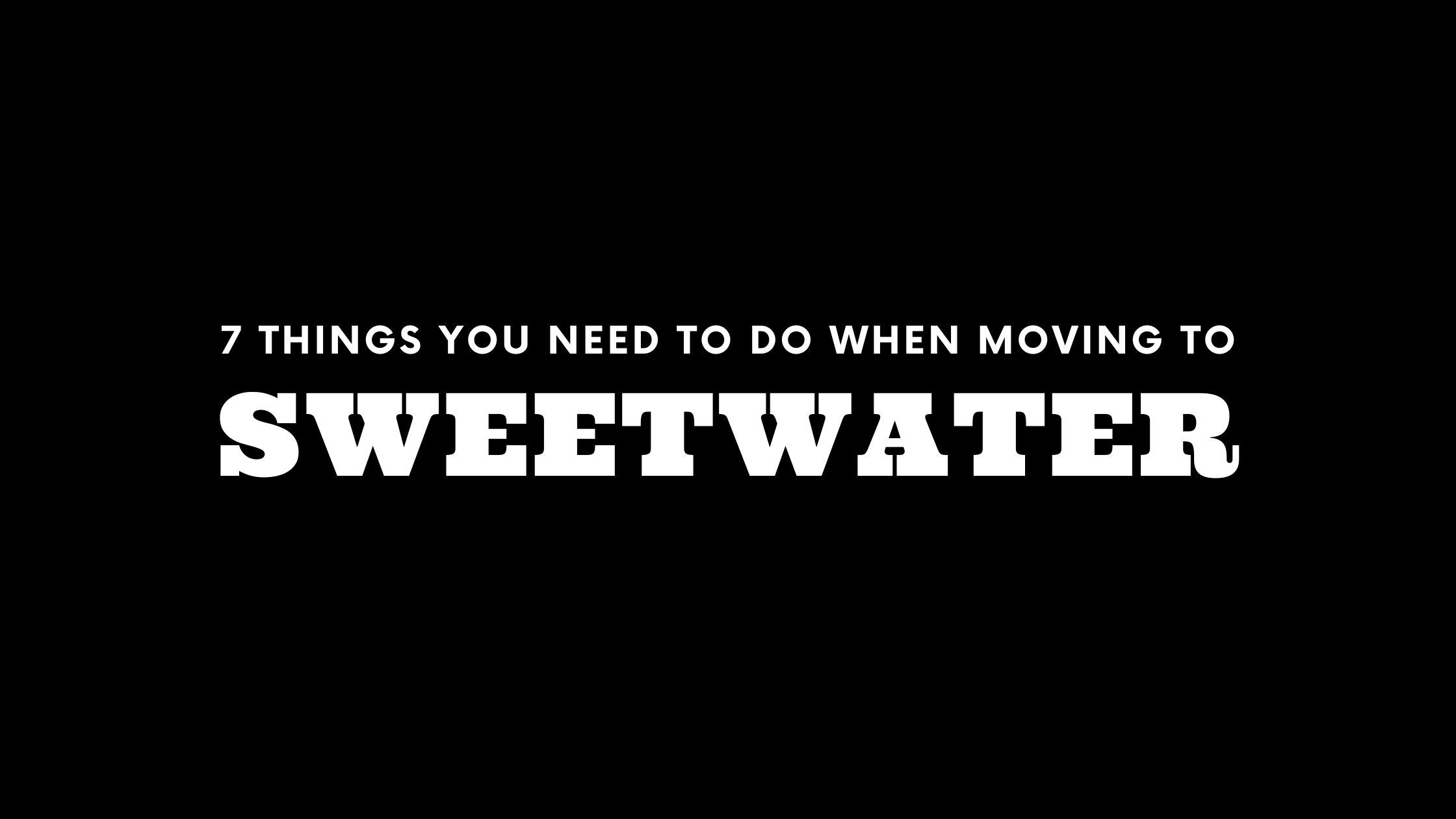 Moving to Sweetwater? 7 Things You Need To Do Immediately! 