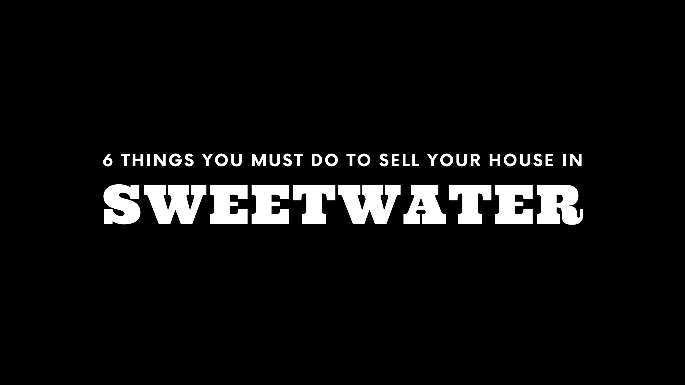 Selling Your House in Sweetwater? 6 Things You MUST Do!
