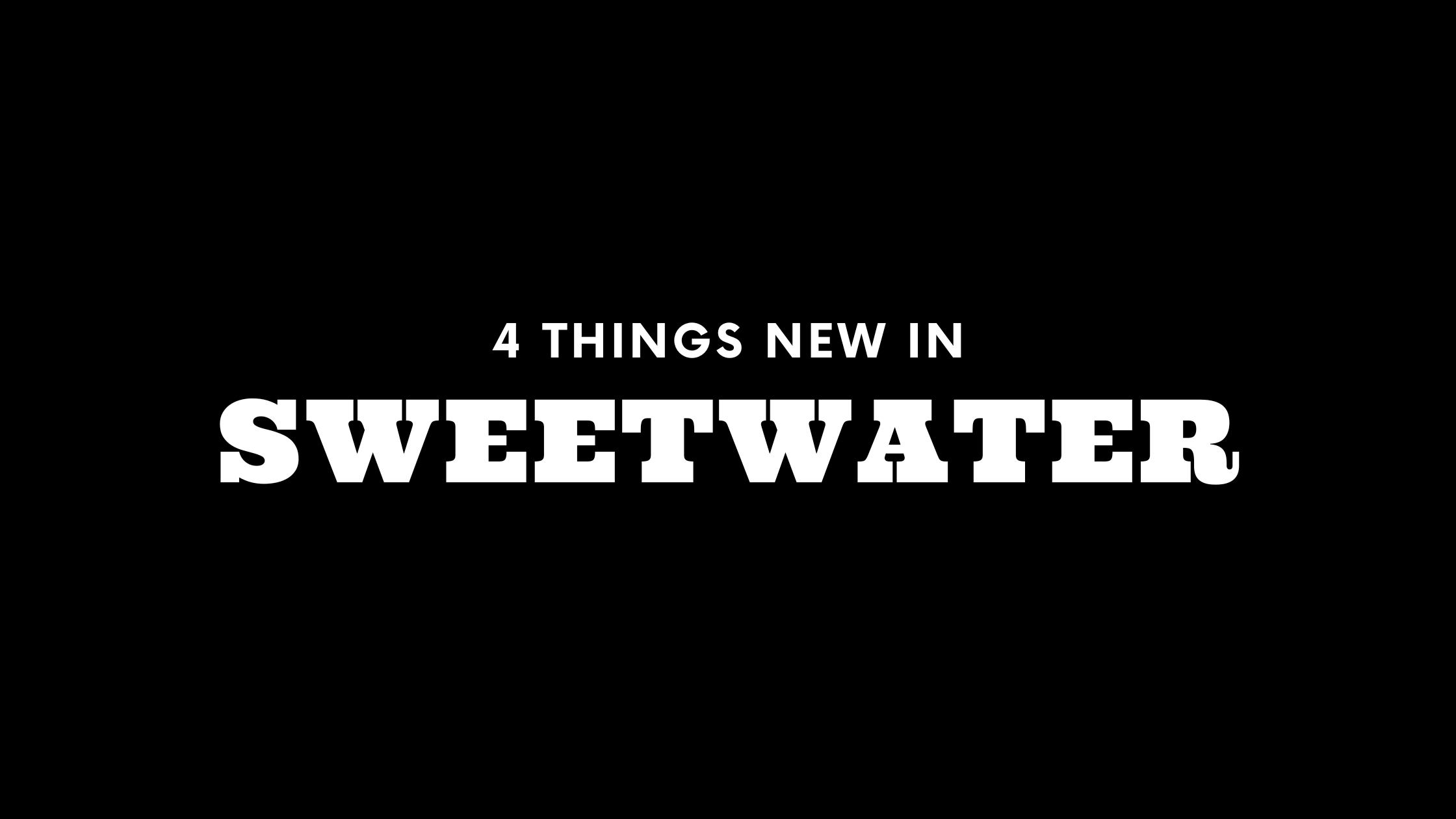 4 Things New in Sweetwater!