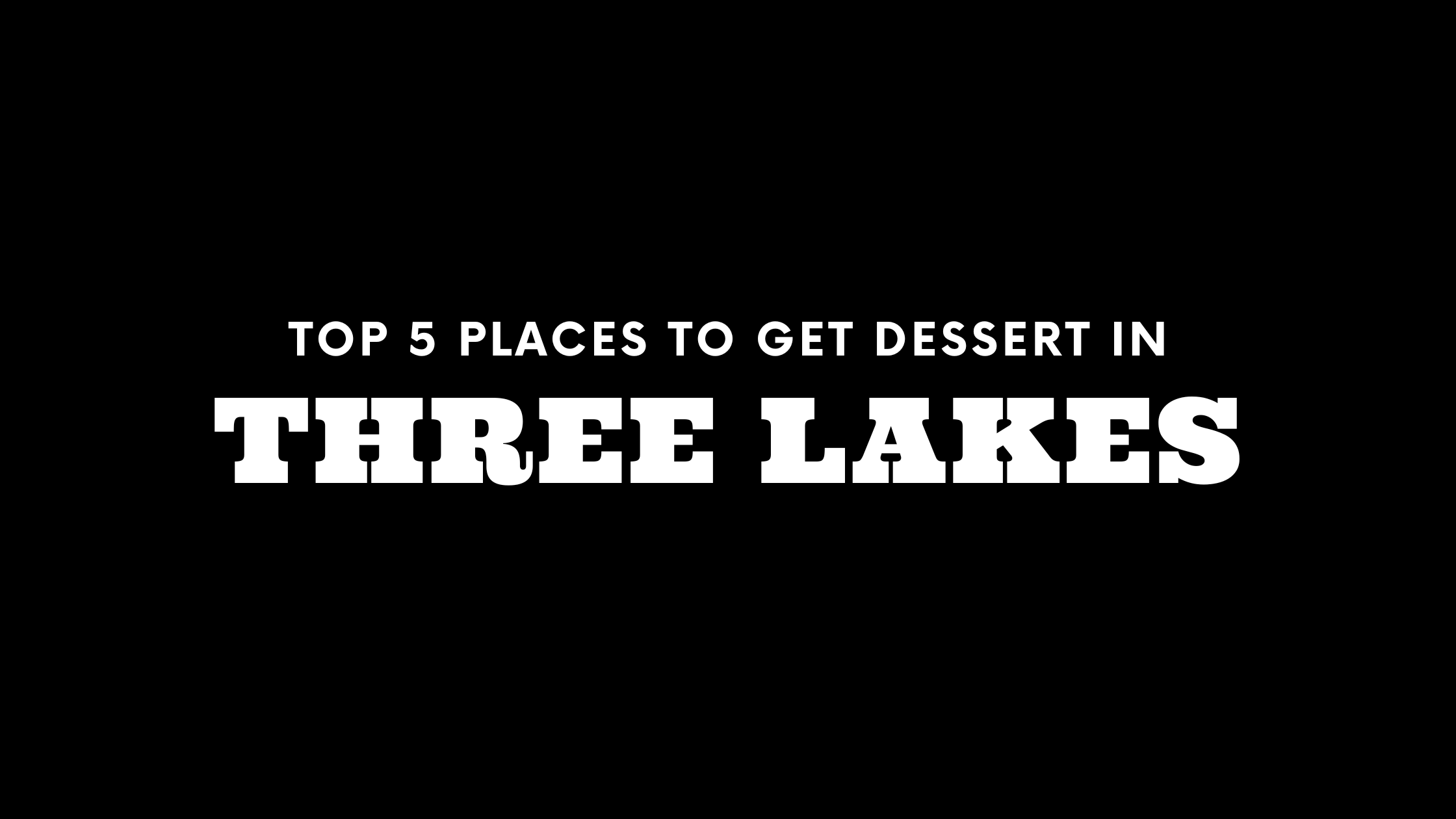 Top 5 Places to Get Dessert in Three Lakes