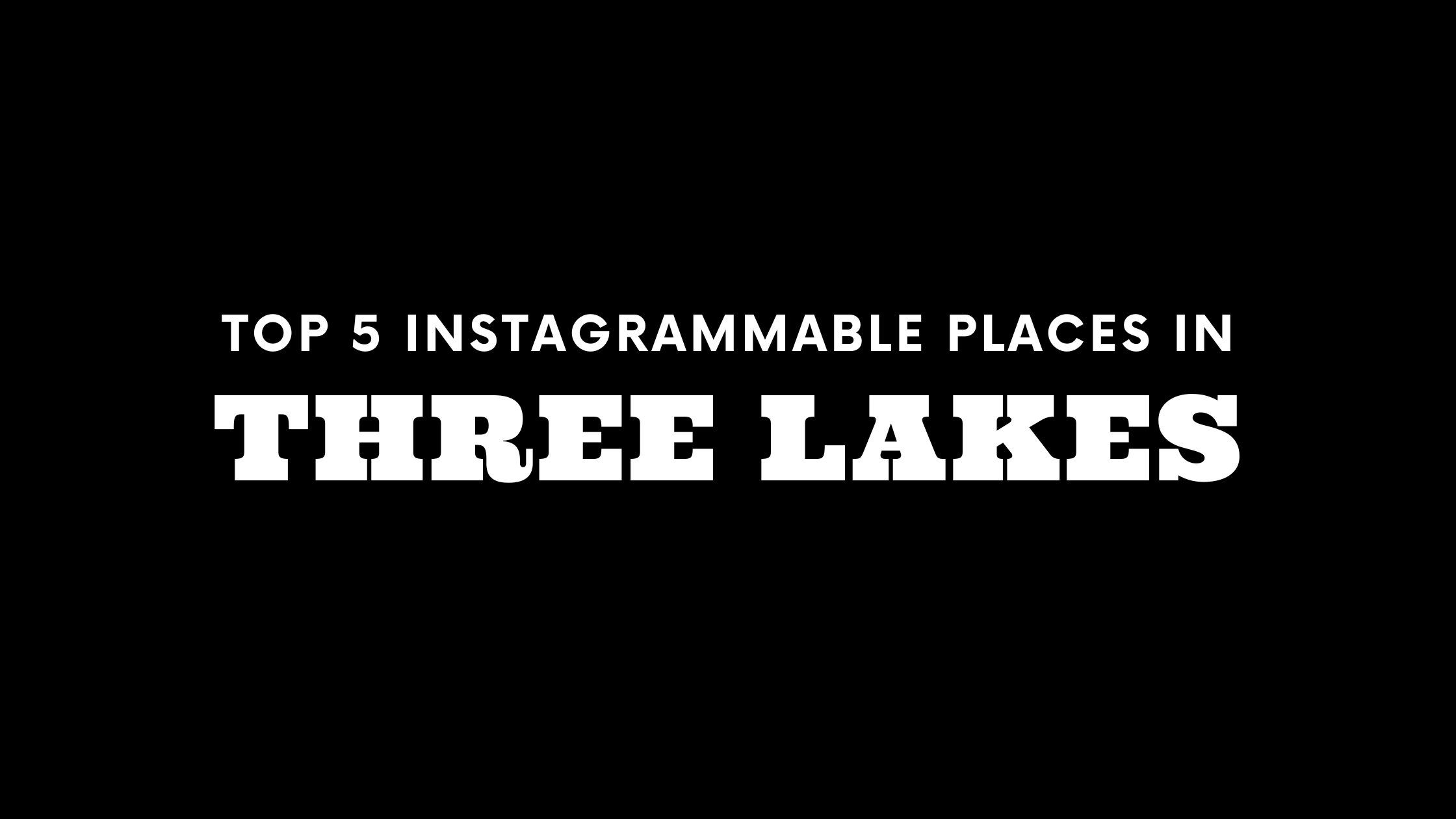 Top 5 Instagrammable Places in Three Lakes