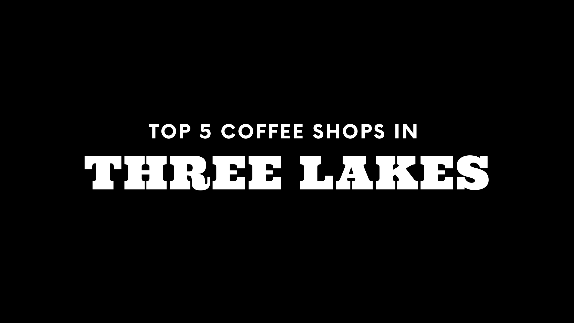 Top 5 Coffee Shops in Three Lakes