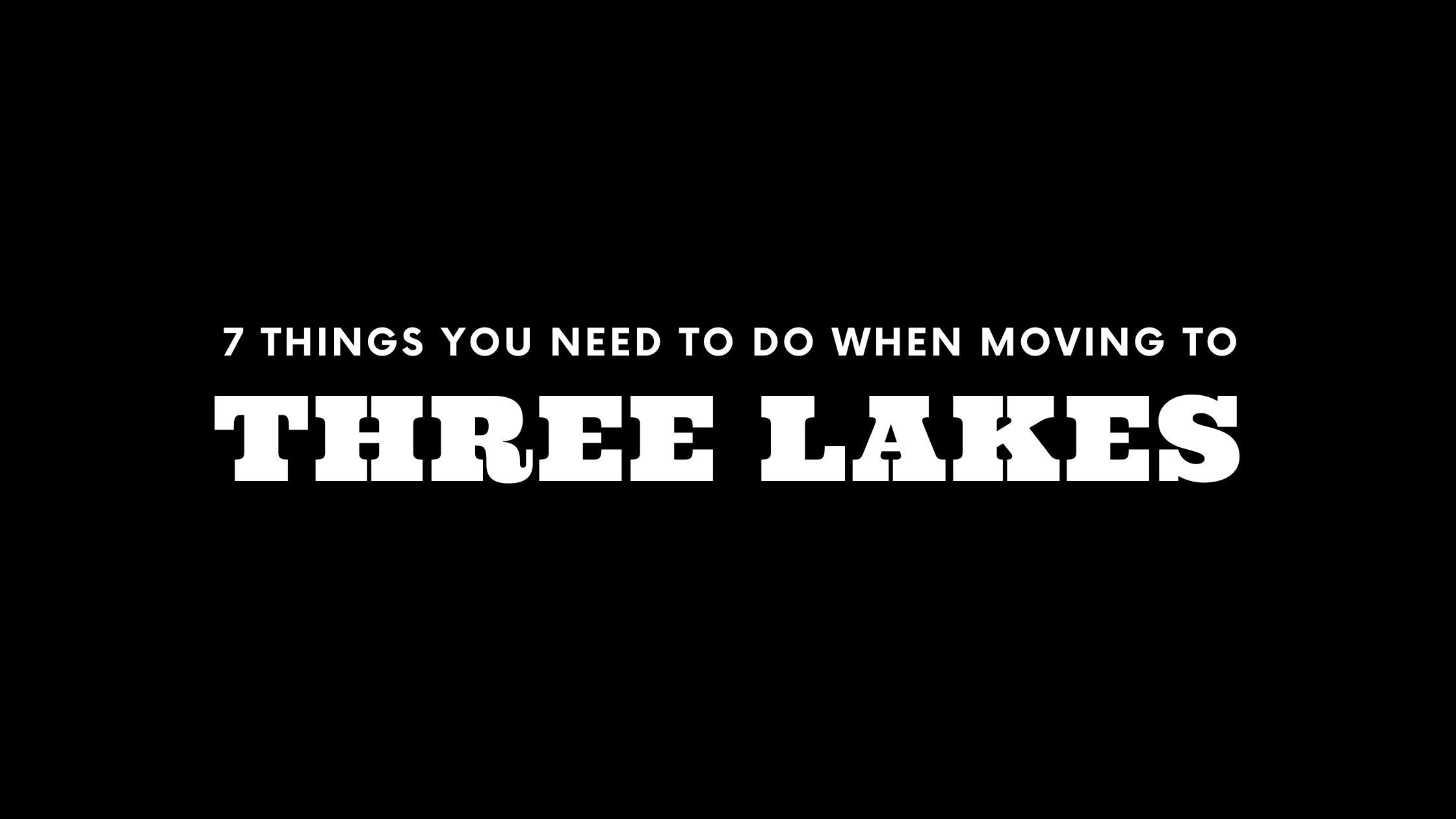 Moving to Three Lakes? 7 Things You Need To Do Immediately!