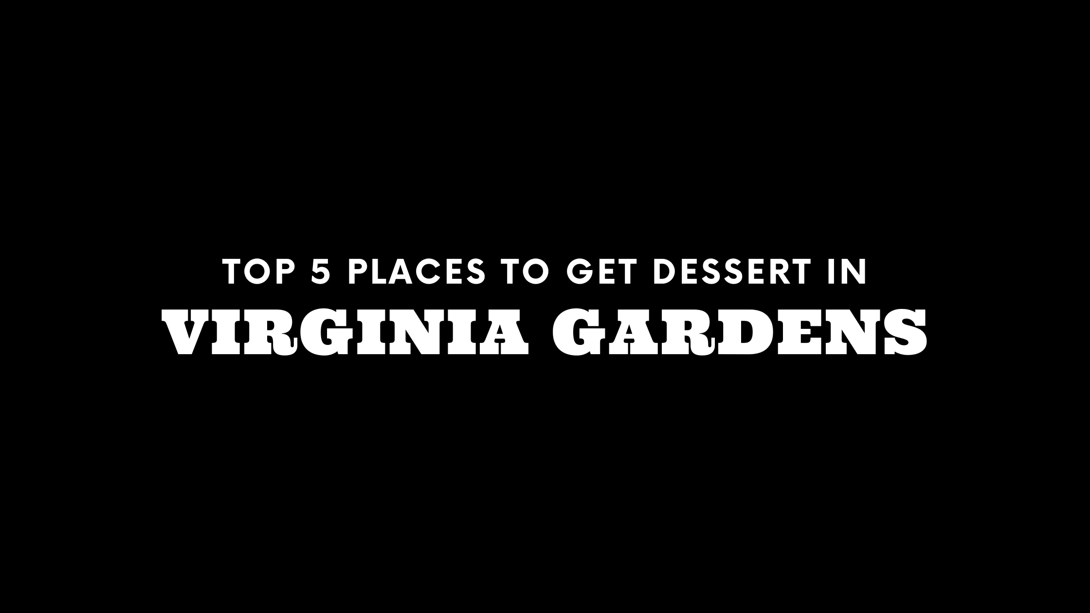 Top 5 Places to Get Dessert in Virginia Gardens