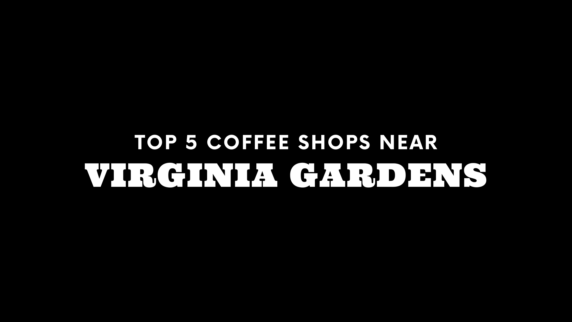 Top 5 Coffee Shops Near Virginia Gardens