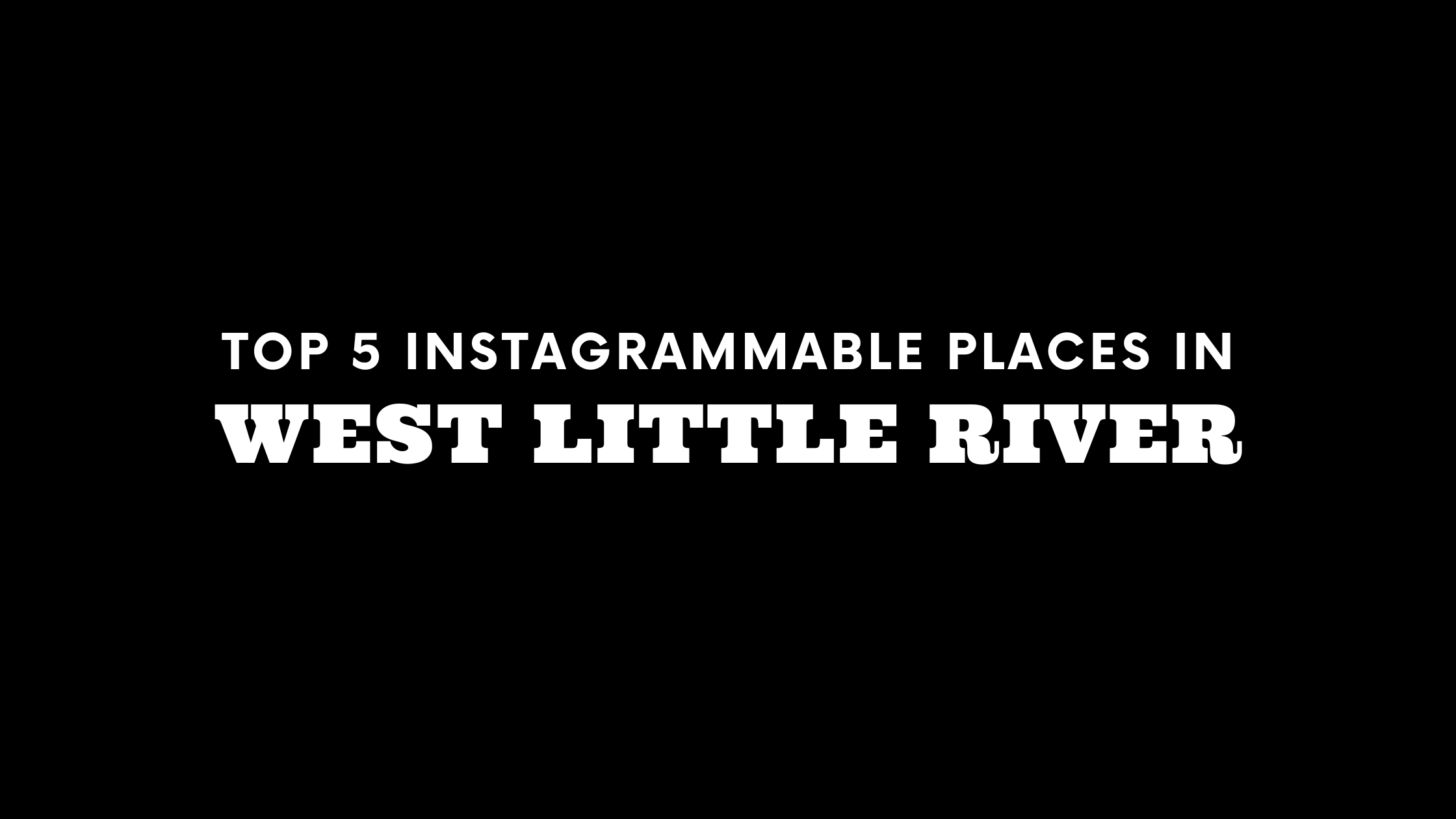 Top 5 Instagrammable Places in West Little River