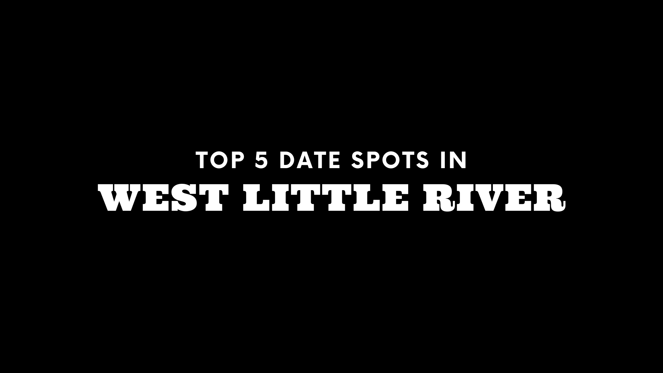Top 5 Date Spots in West Little River