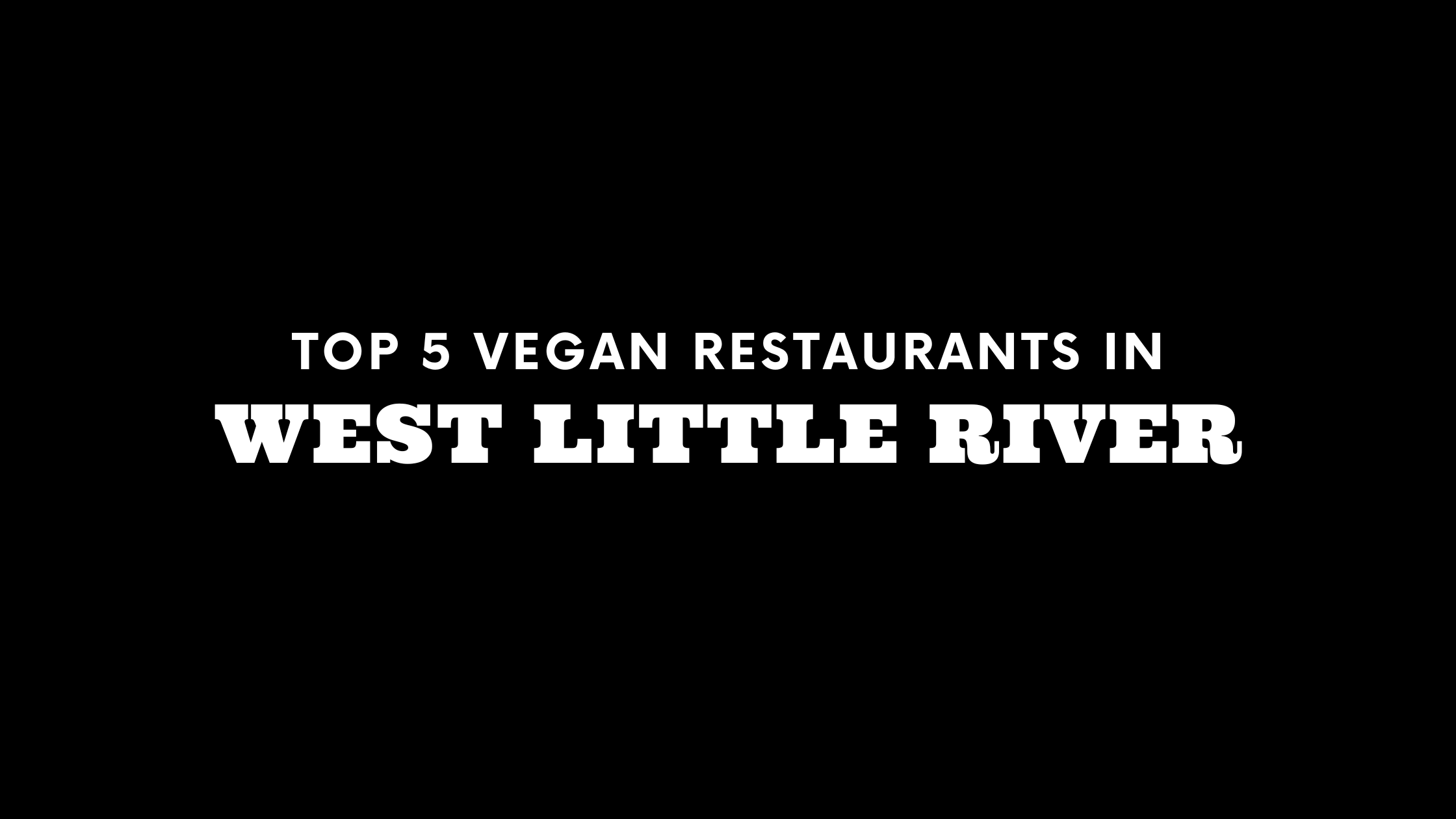 Top 5 Vegan Restaurants in West Little River