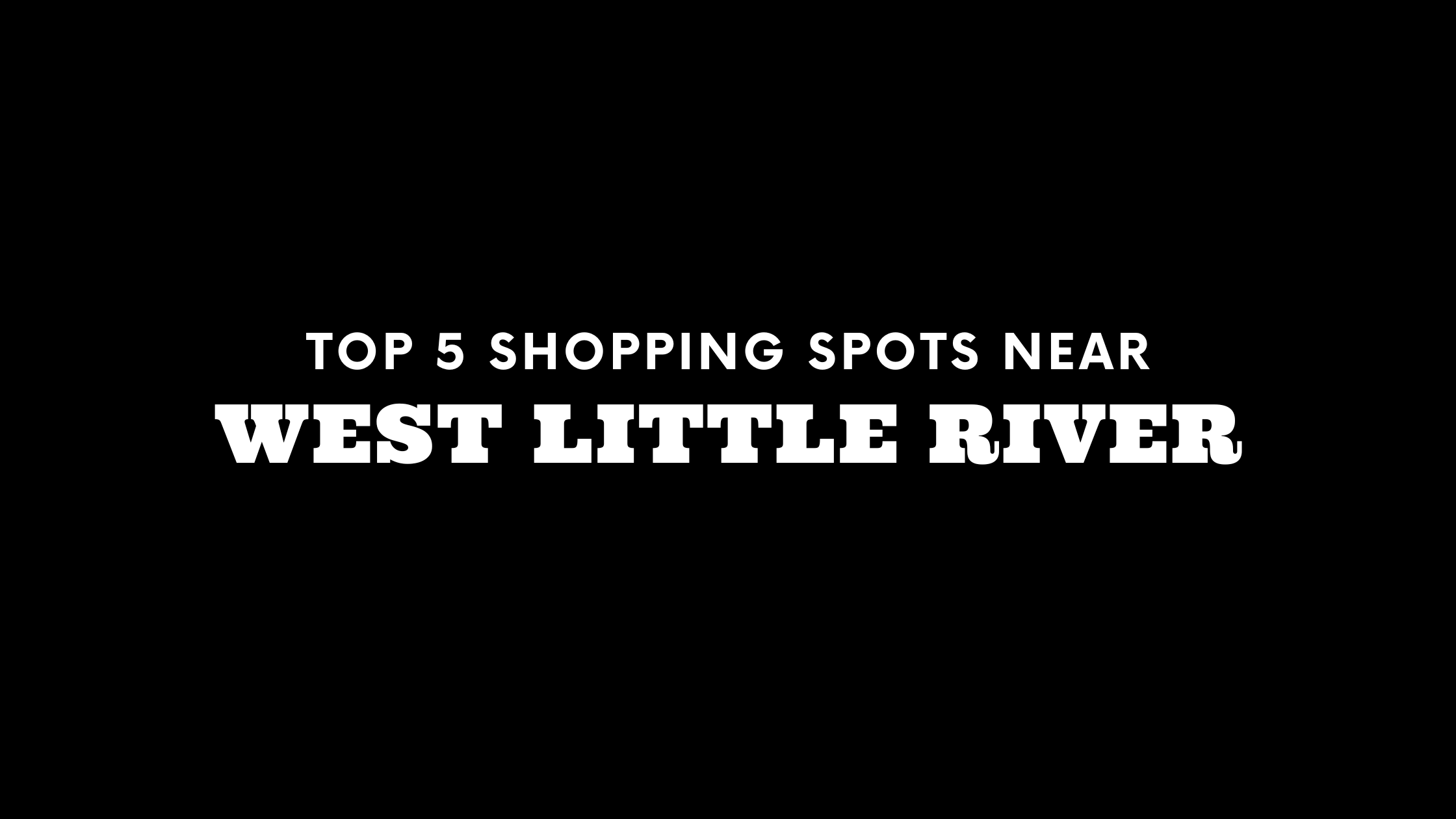 Top 5 Shopping Spots Near West Little River