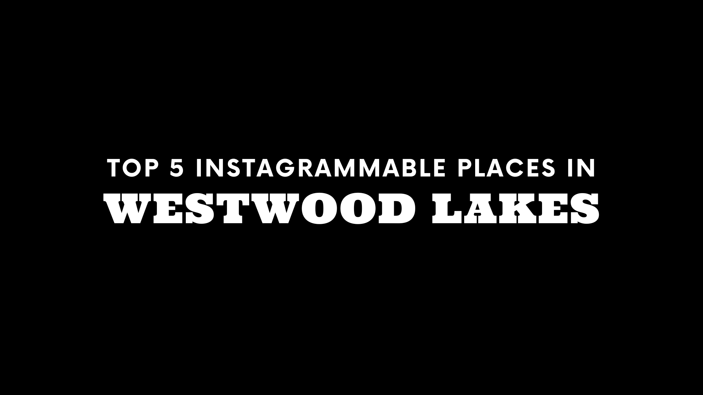 Top 5 Instagrammable Places in Westwood Lakes