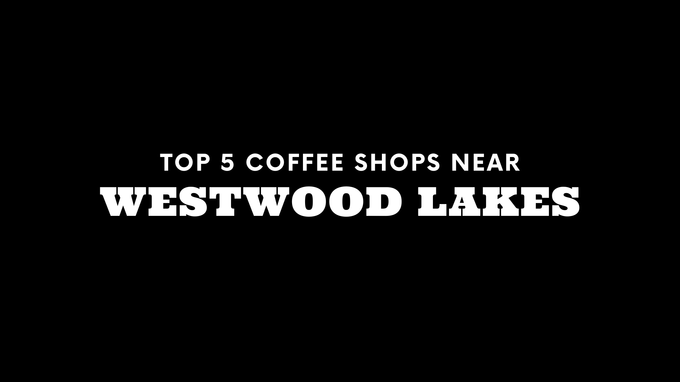 Top 5 Coffee Shops Near Westwood Lakes