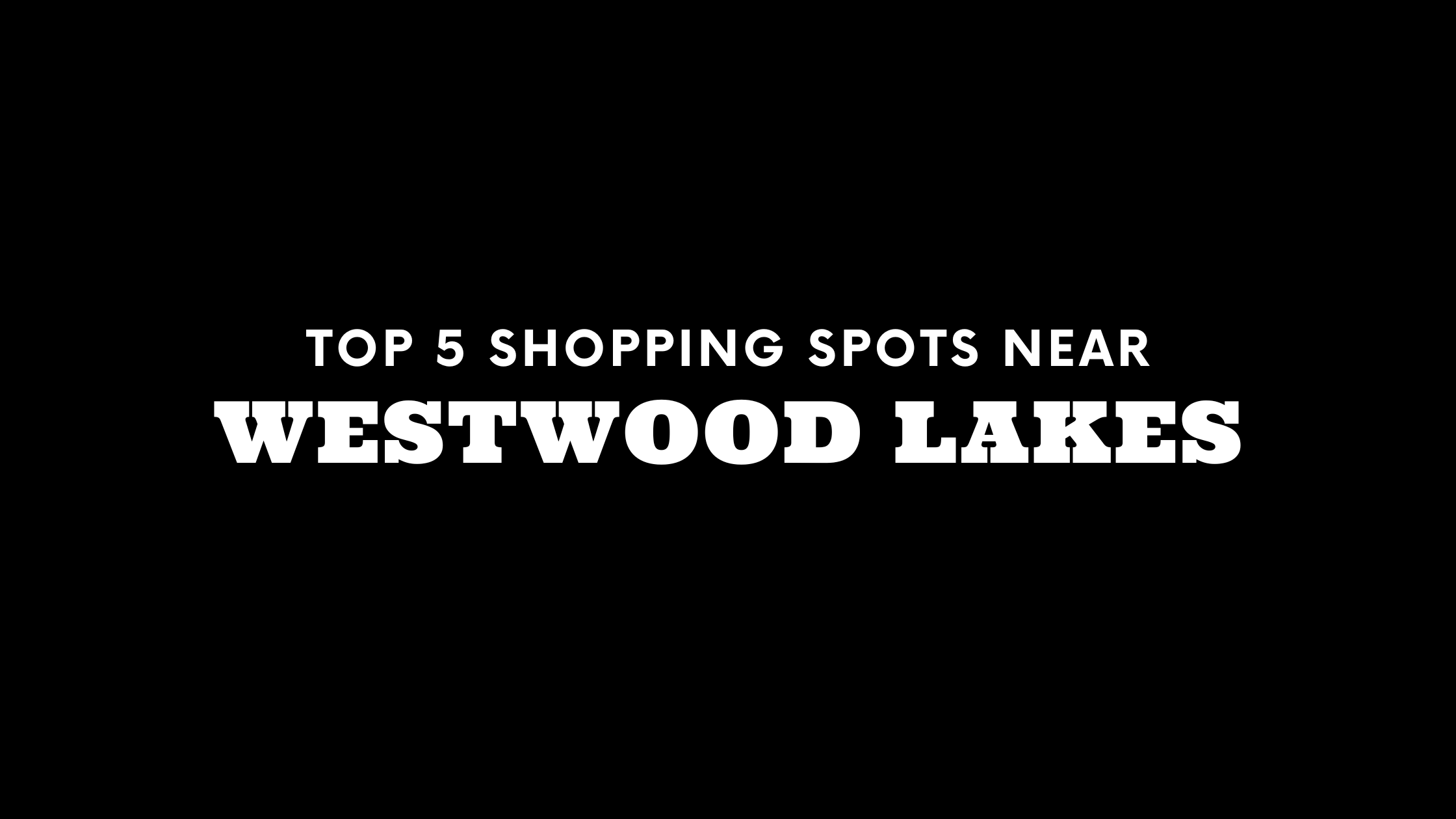 Top 5 Shopping Spots Near Westwood Lakes