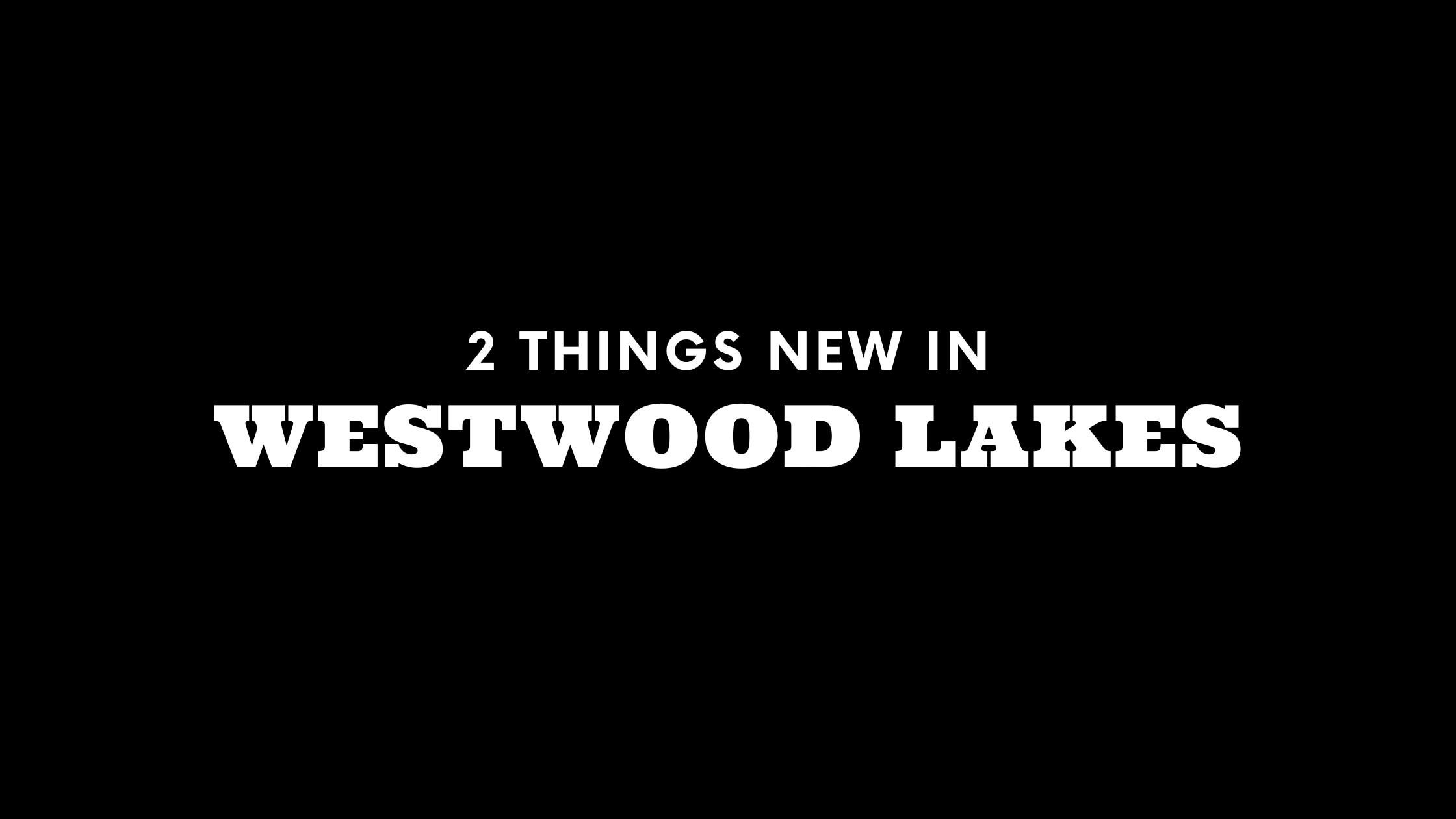 2 Things New in Westwood Lakes!