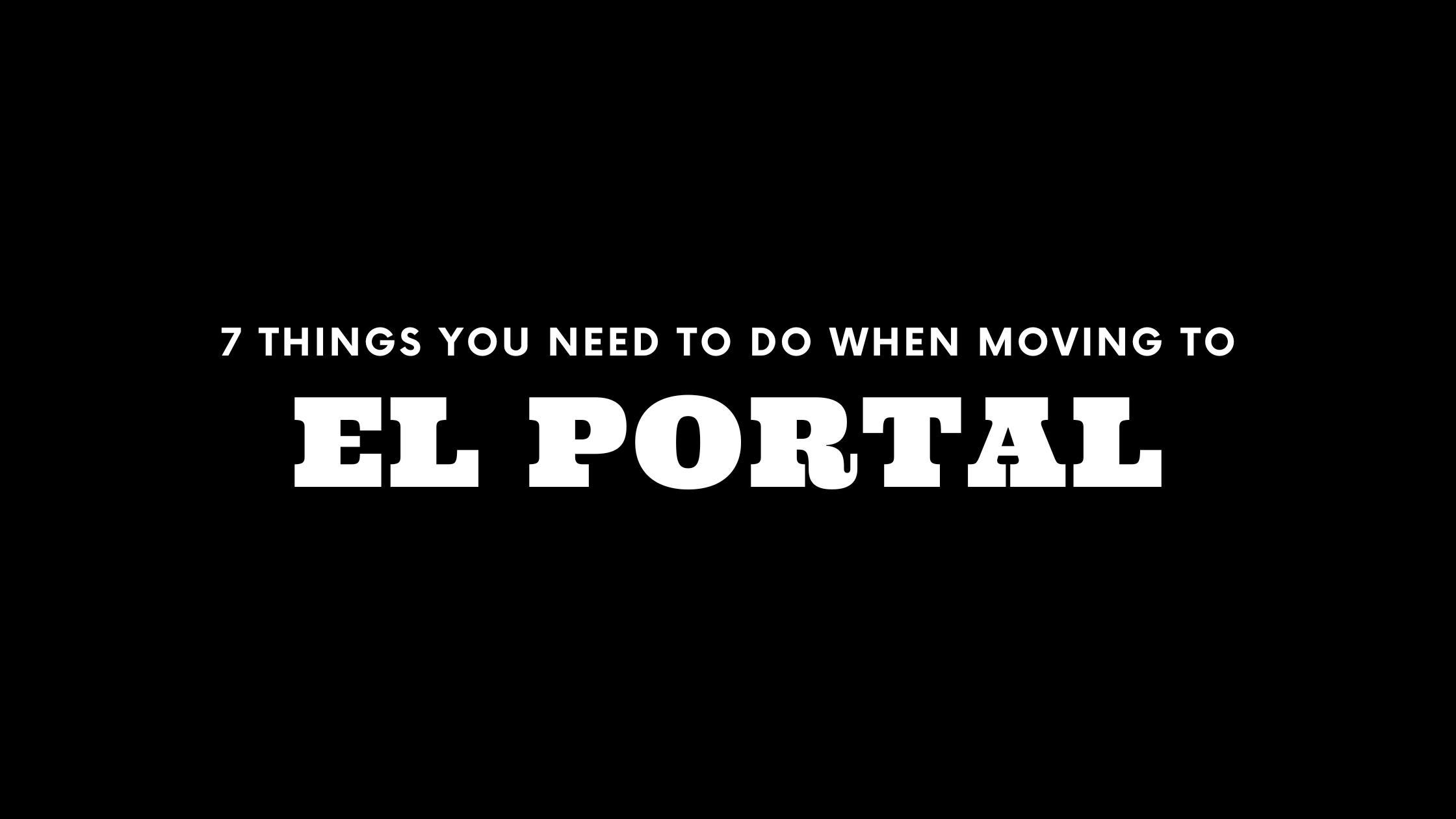 Moving to El Portal? 7 Things You Need To Do Immediately!