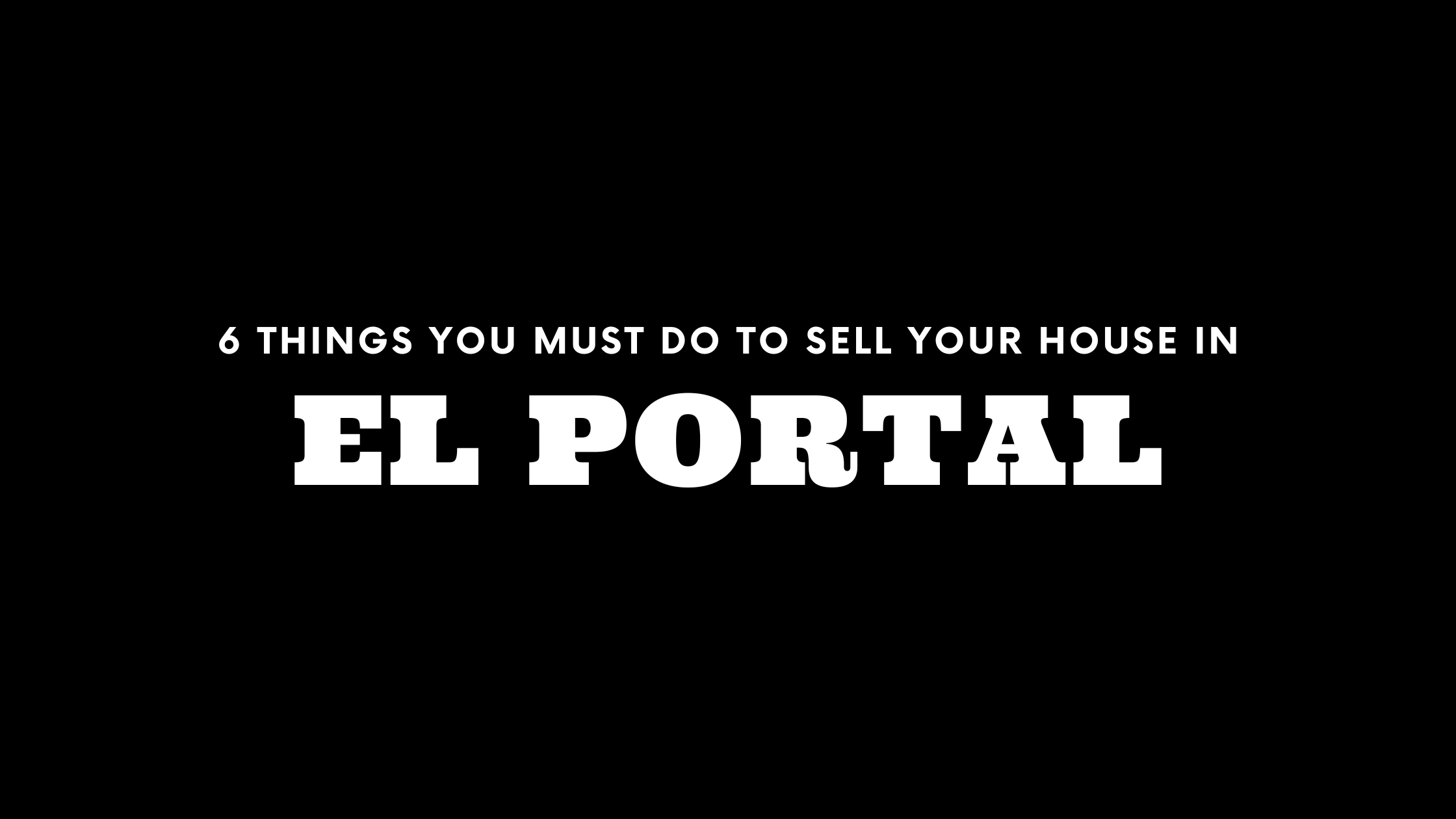 Selling Your House in El Portal? 6 Things You MUST Do!