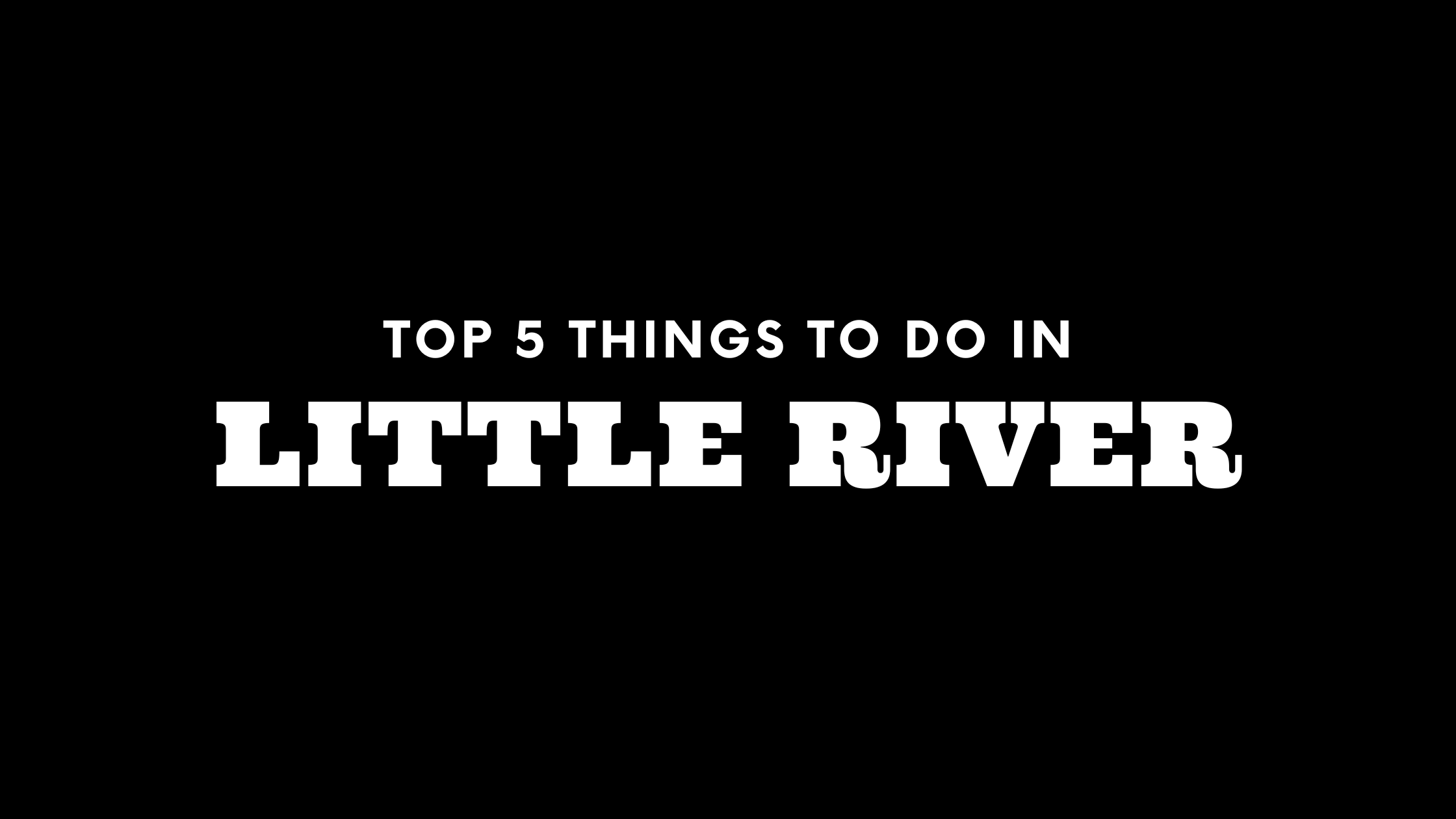 Top 5 Things To Do in Little River