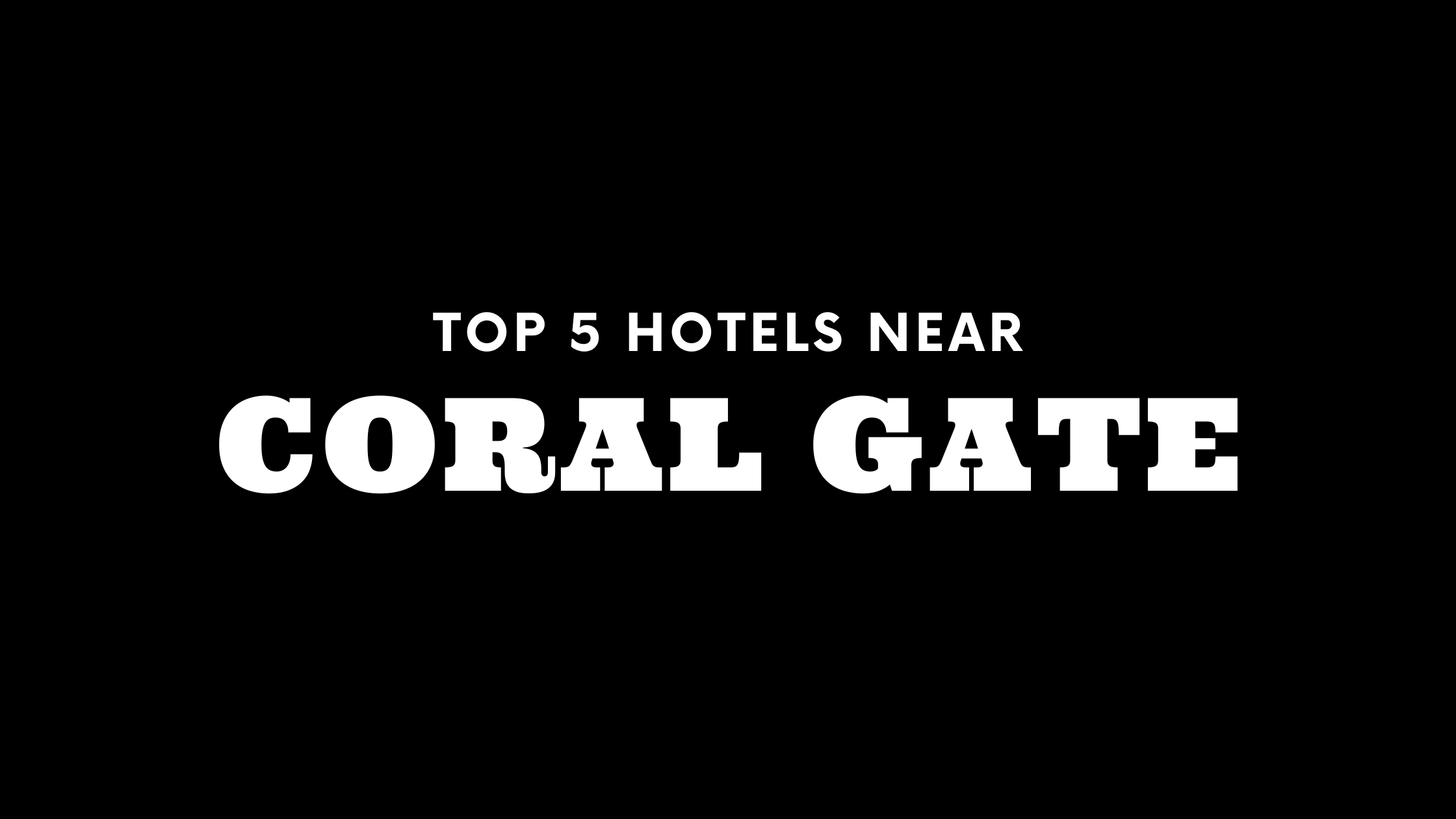 Top 5 Hotels Near Coral Gate