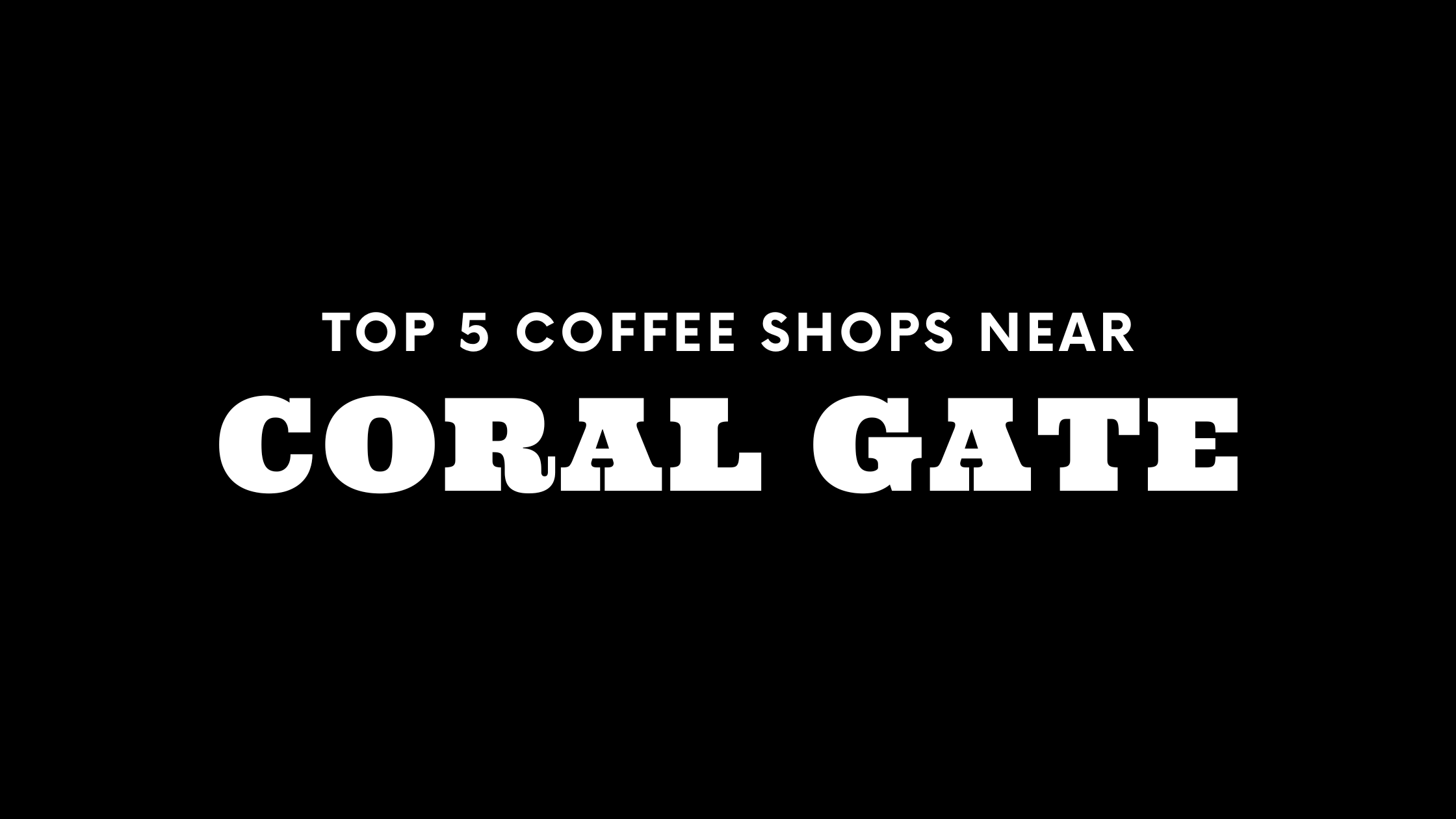 Top 5 Coffee Shops Near Coral Gate