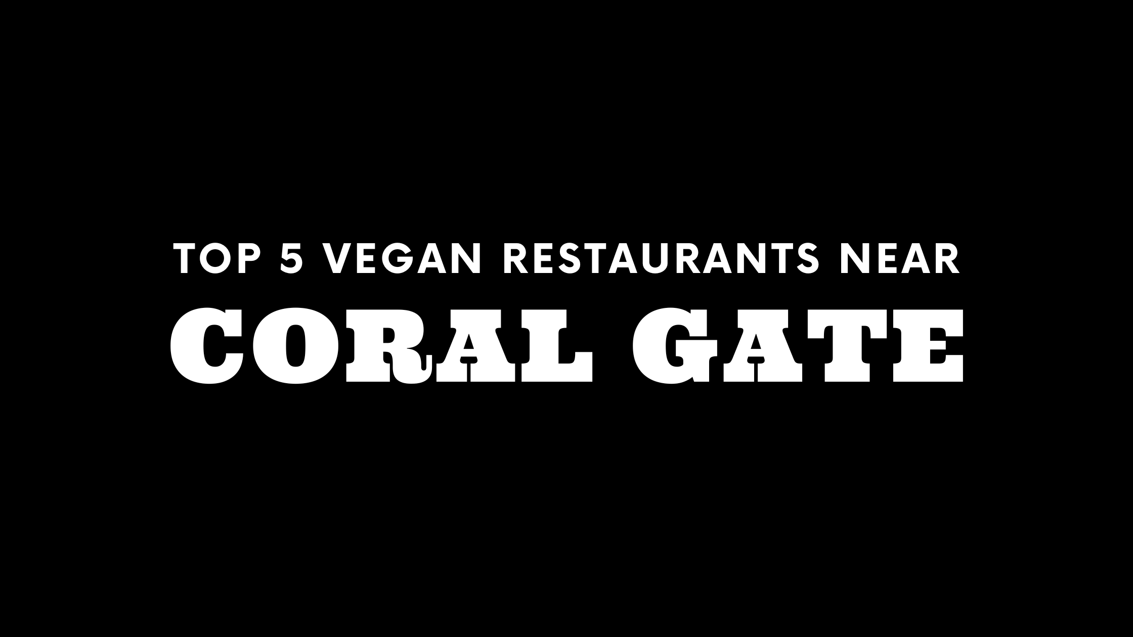Top 5 Vegan Restaurants Near Coral Gate