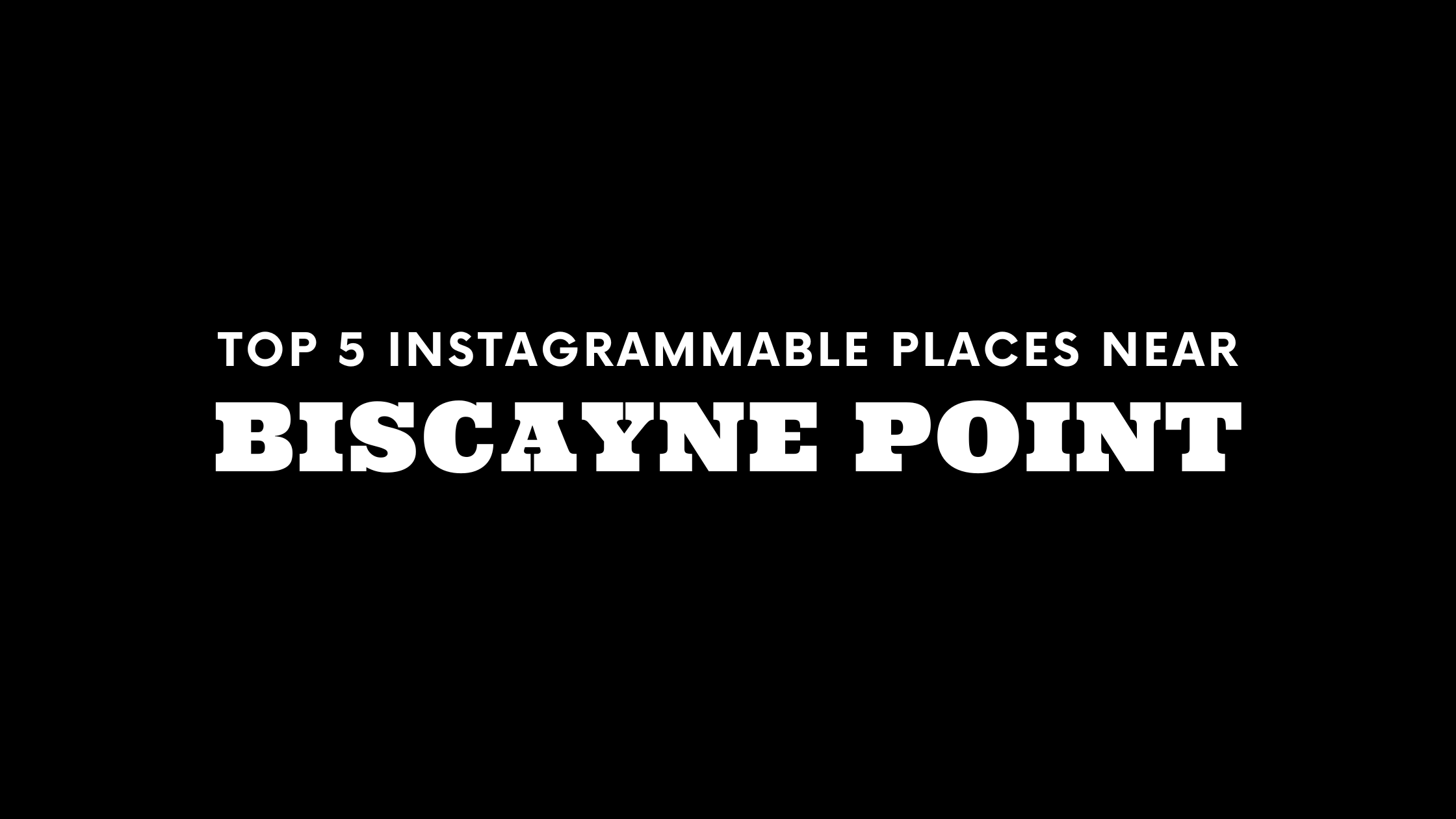 Top 5 Instagrammable Places Near Biscayne Point