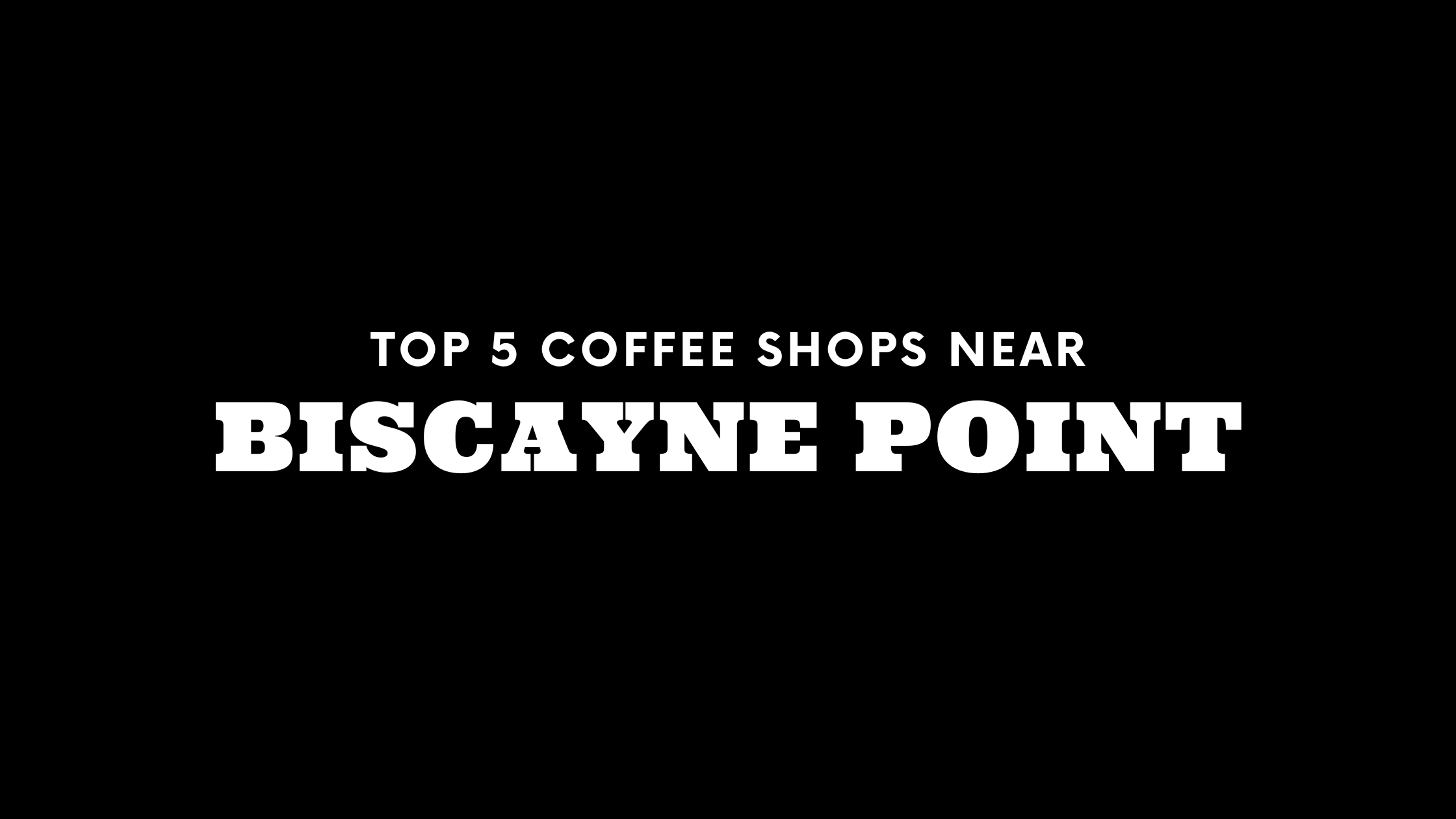Top 5 Coffee Shops Near Biscayne Point