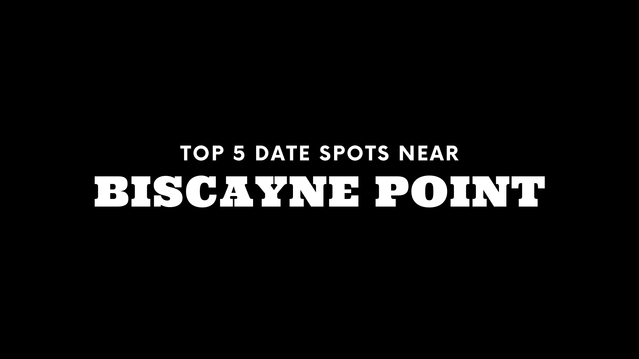 Top 5 Date Spots Near Biscayne Point