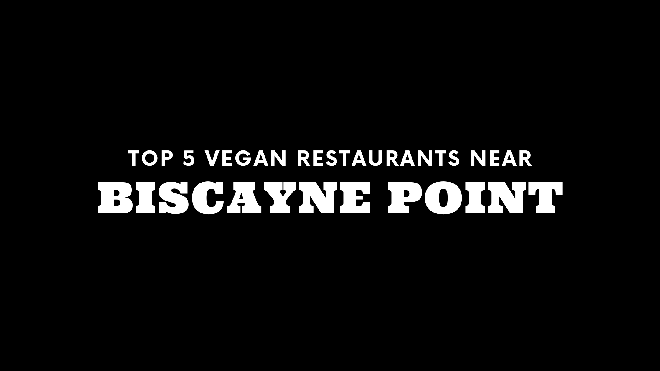 Top 5 Vegan Restaurants Near Biscayne Point
