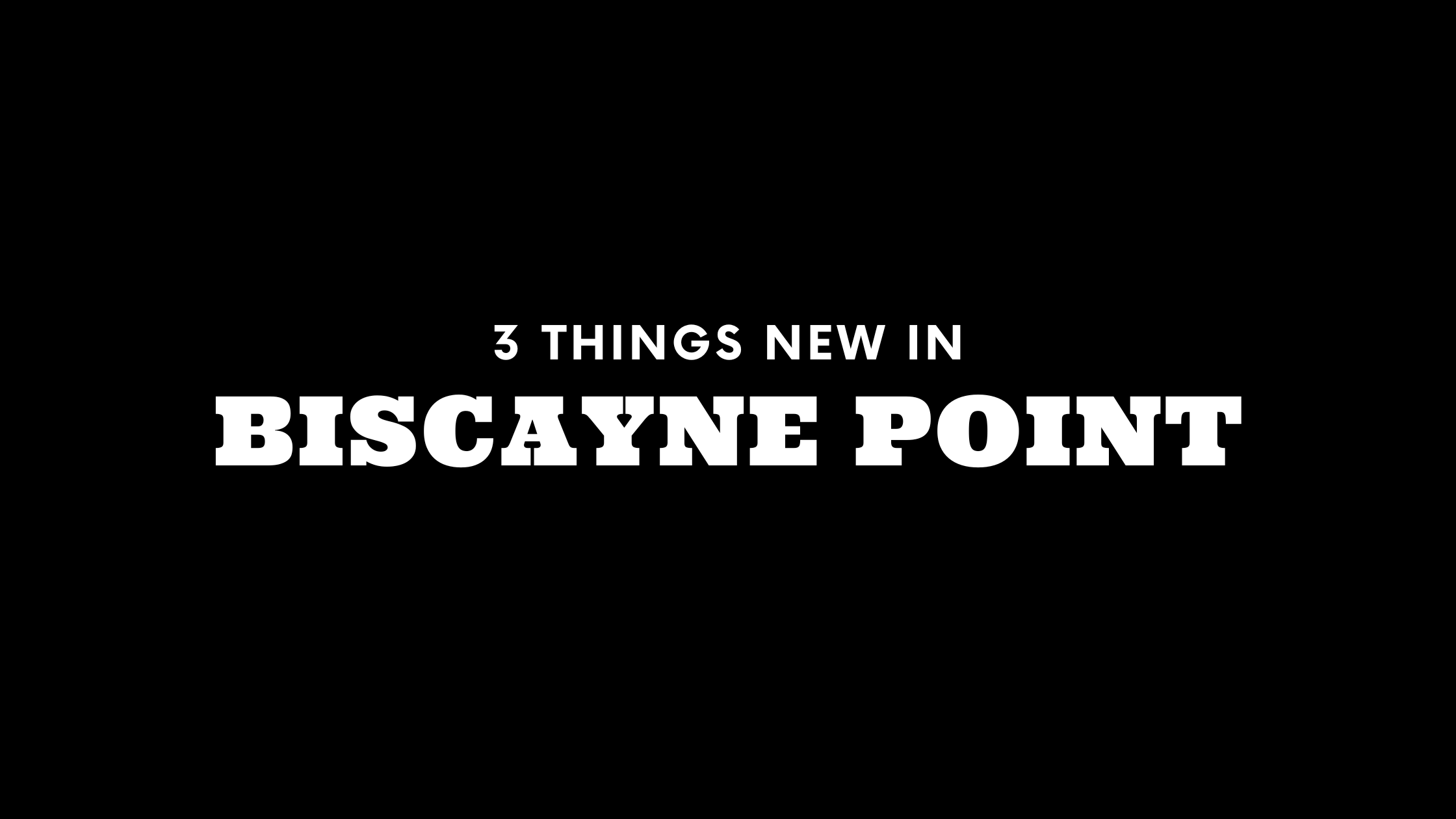 3 Things New in Biscayne Point!