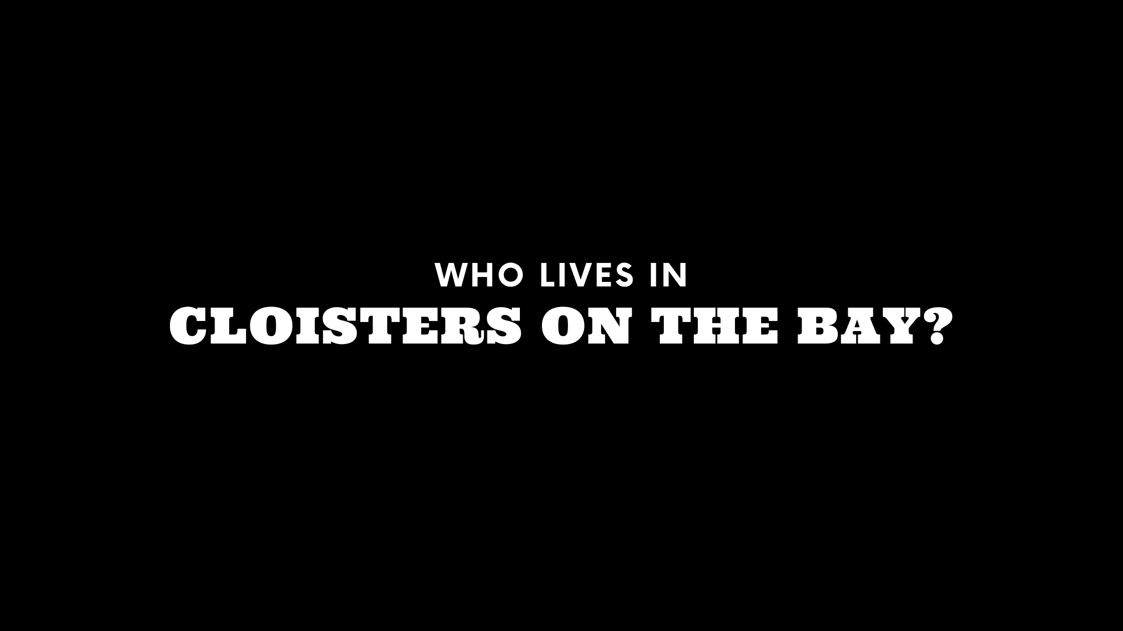 Who Lives in Cloisters on the Bay? (It's Not Who You Think!) 