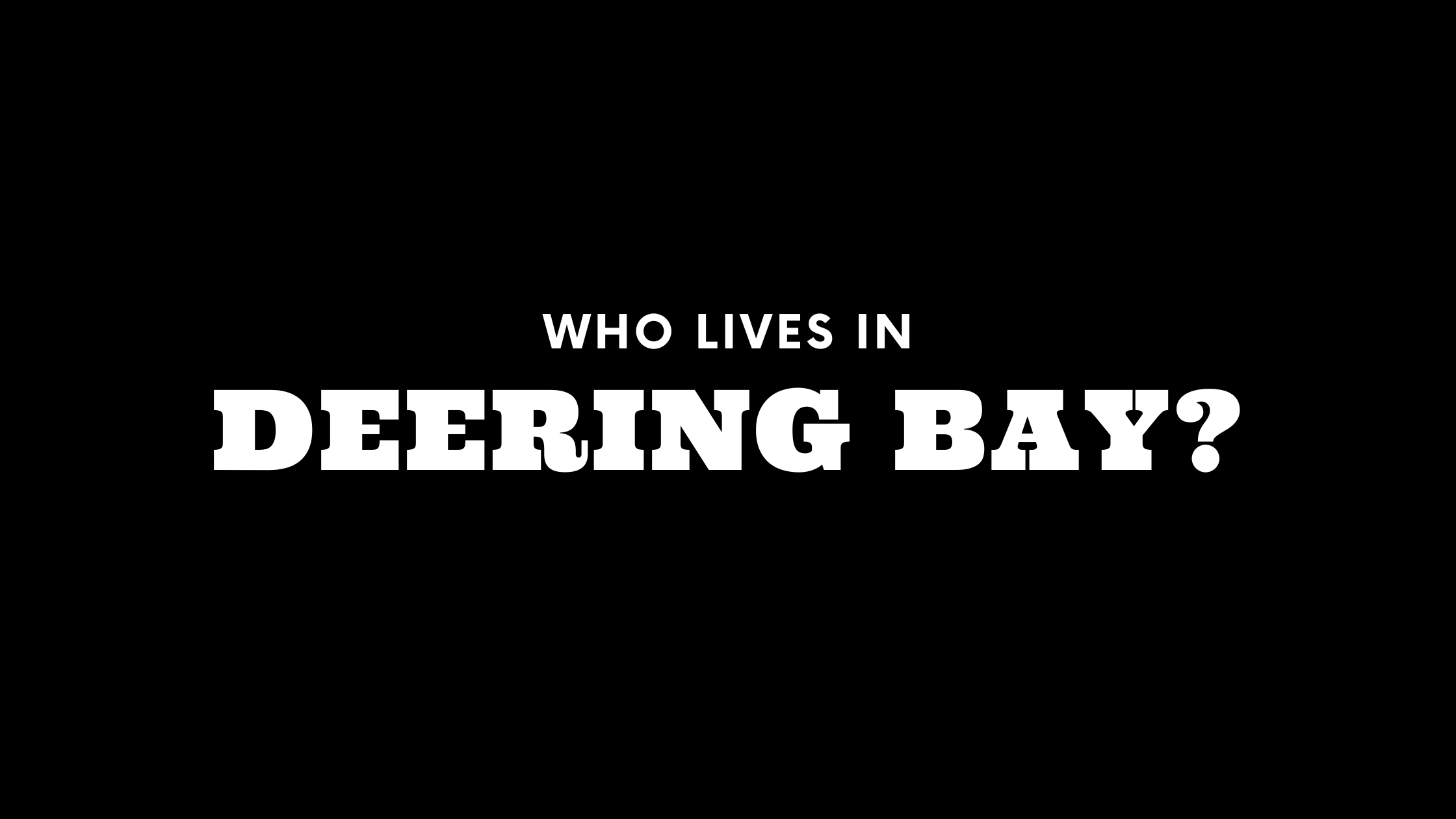 Who Lives in Deering Bay? (It's Not Who You Think!)