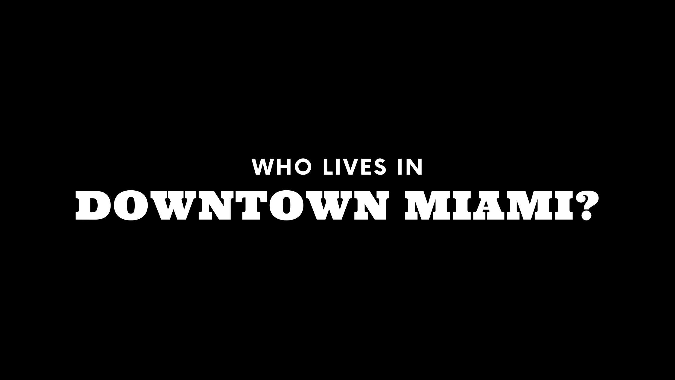 Who Lives in Downtown Miami? (It's Not Who You Think!)