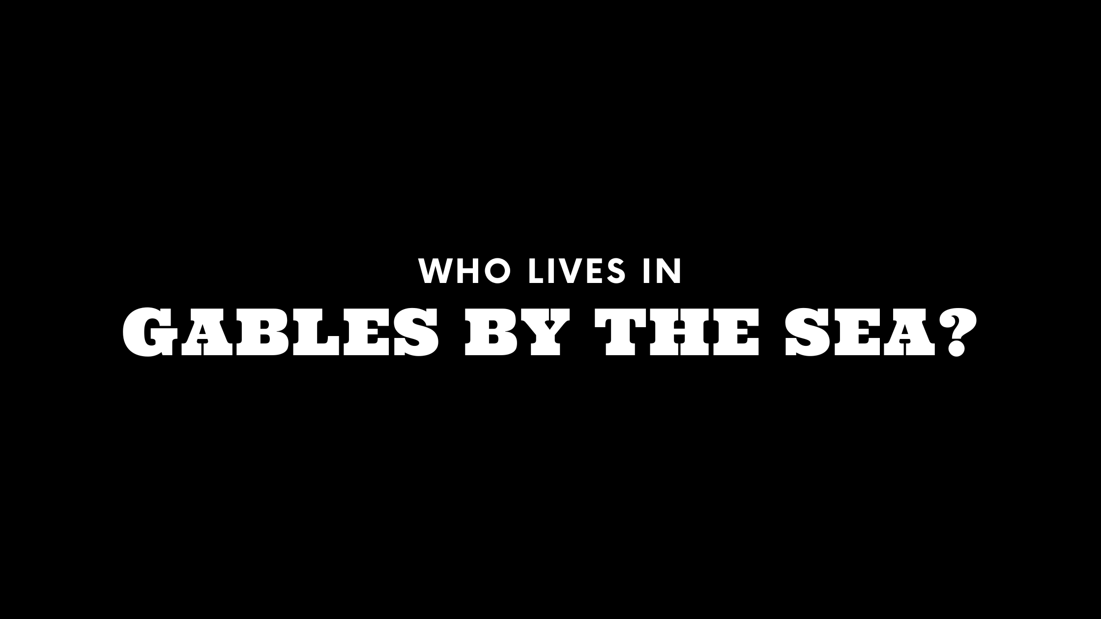 Who Lives in Gables by the Sea? (It's Not Who You Think!)
