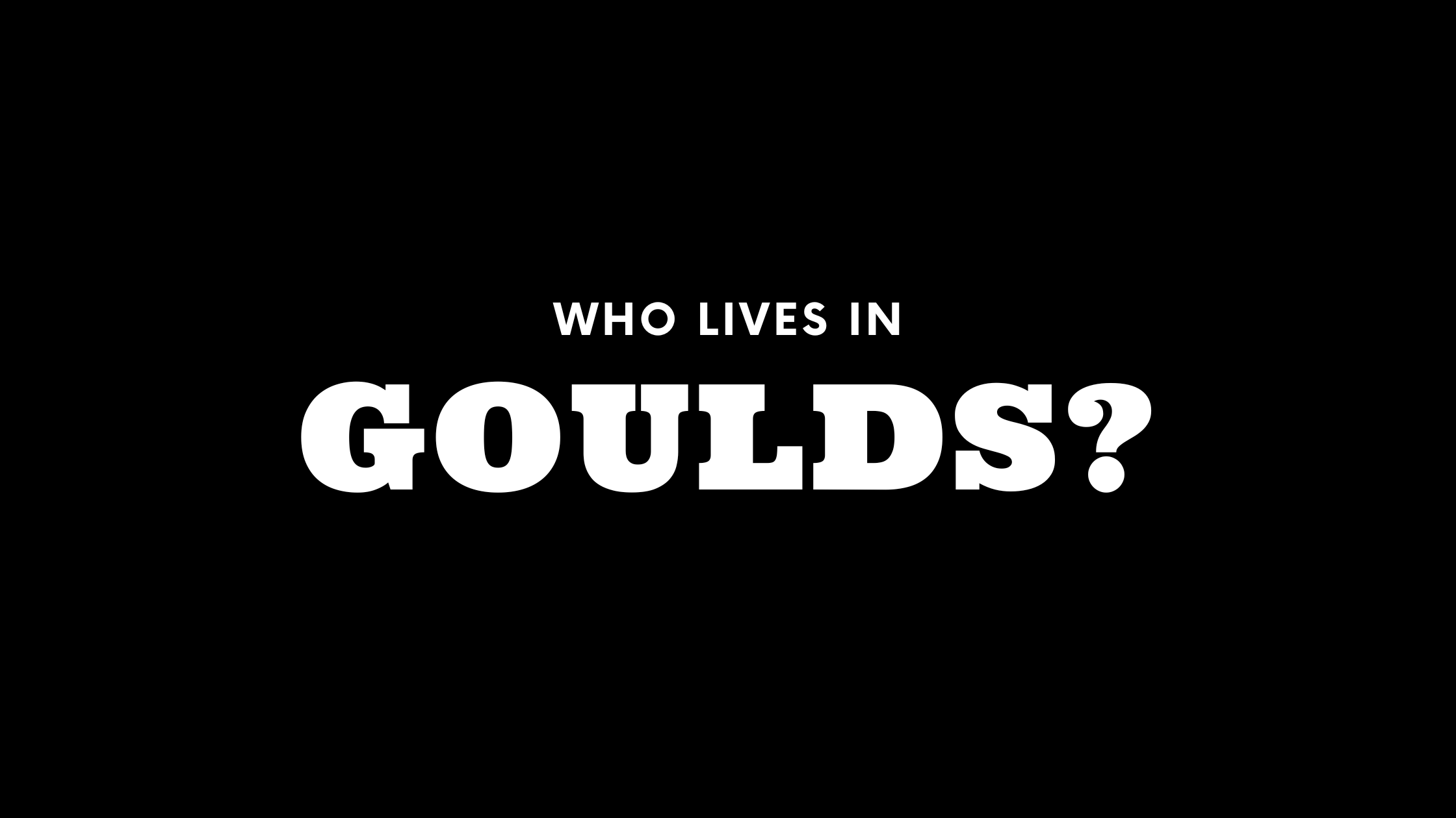 Who Lives in Goulds? (It's Not Who You Think!)