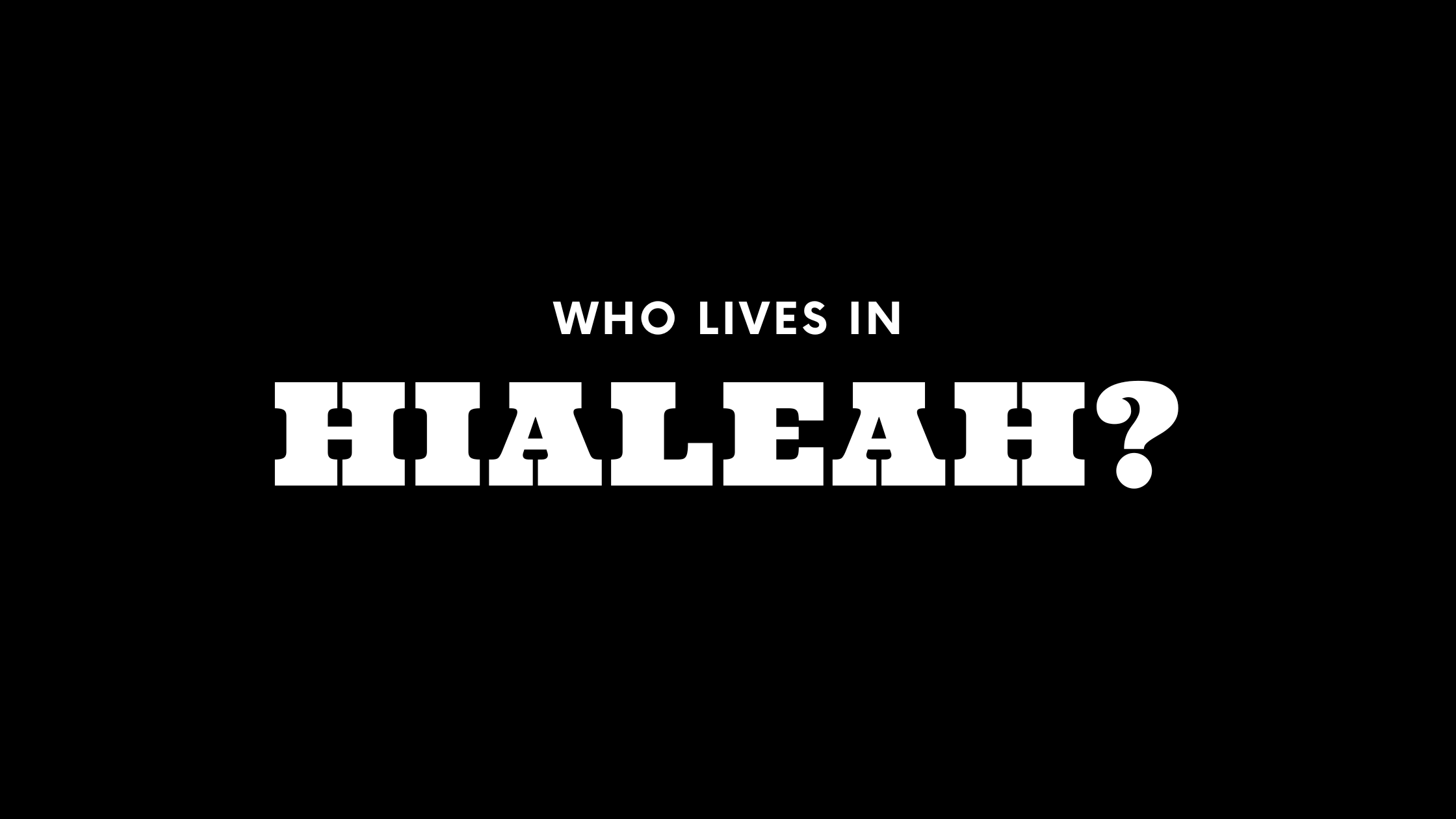 Who Lives in Hialeah? (It's Not Who You Think!)