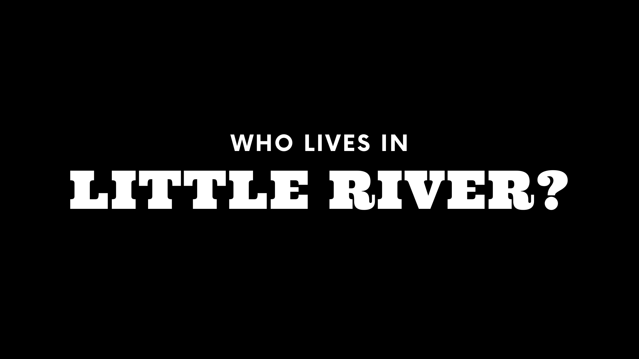 Who Lives in Little River? (It's Not Who You Think!)