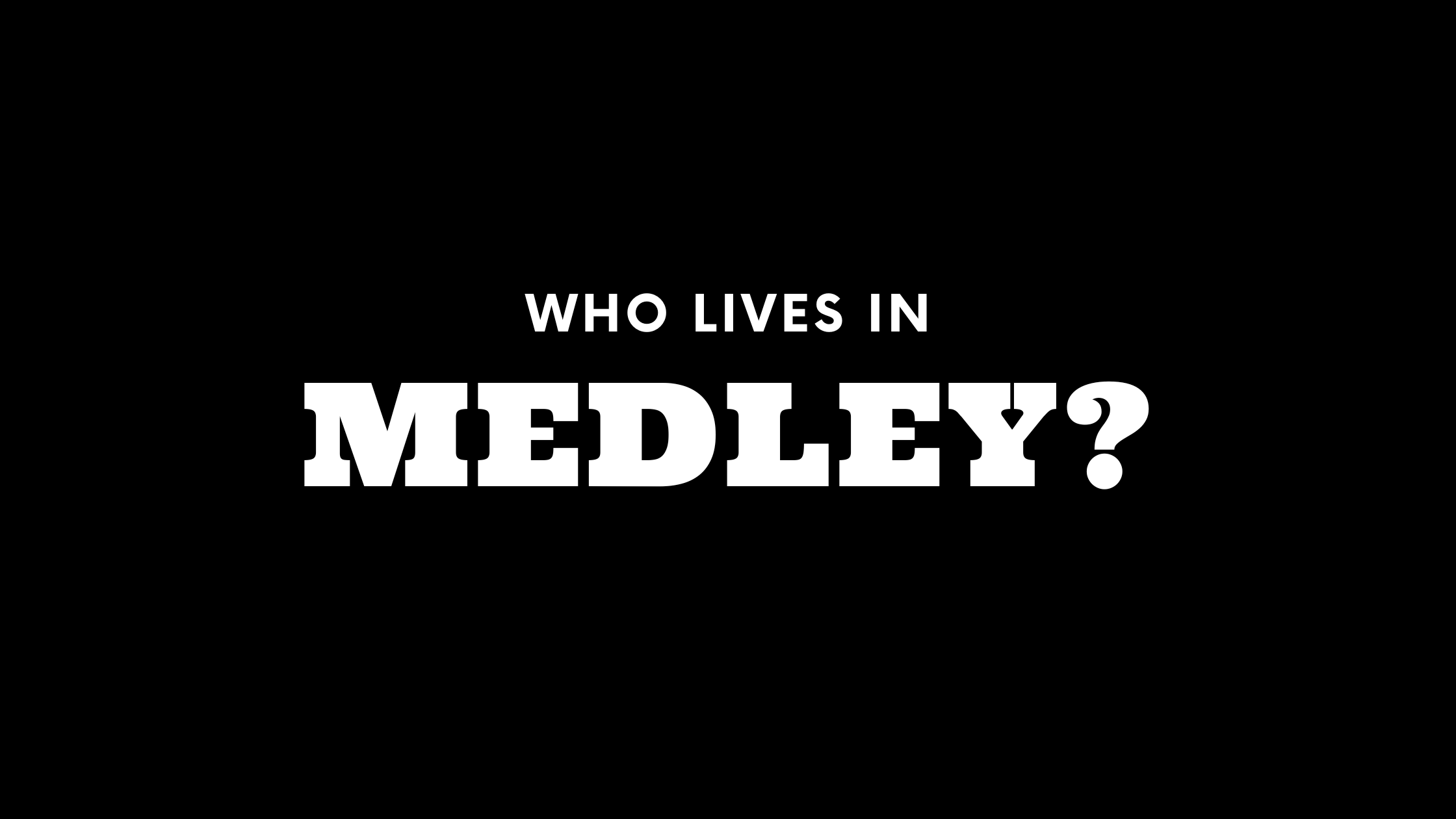 Who Lives in Medley? (It's Not Who You Think!)