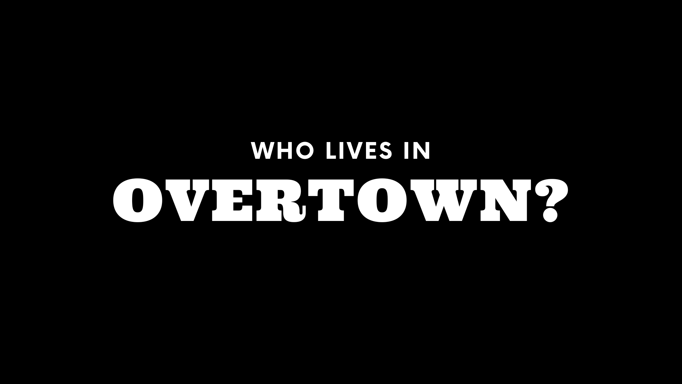 Who Lives in Overtown? (It's Not Who You Think!)