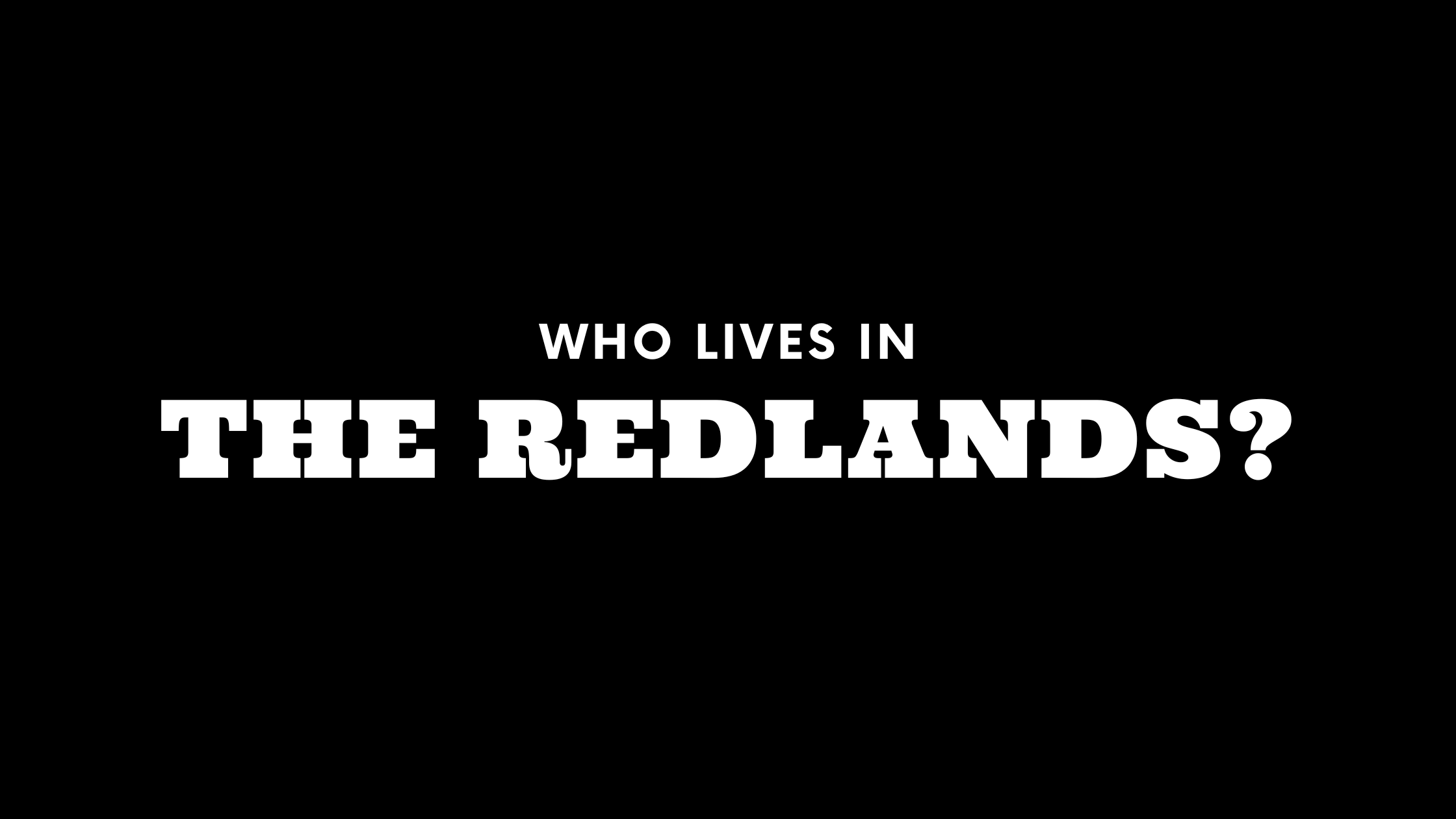 Who Lives in The Redlands? (It's Not Who You Think!)