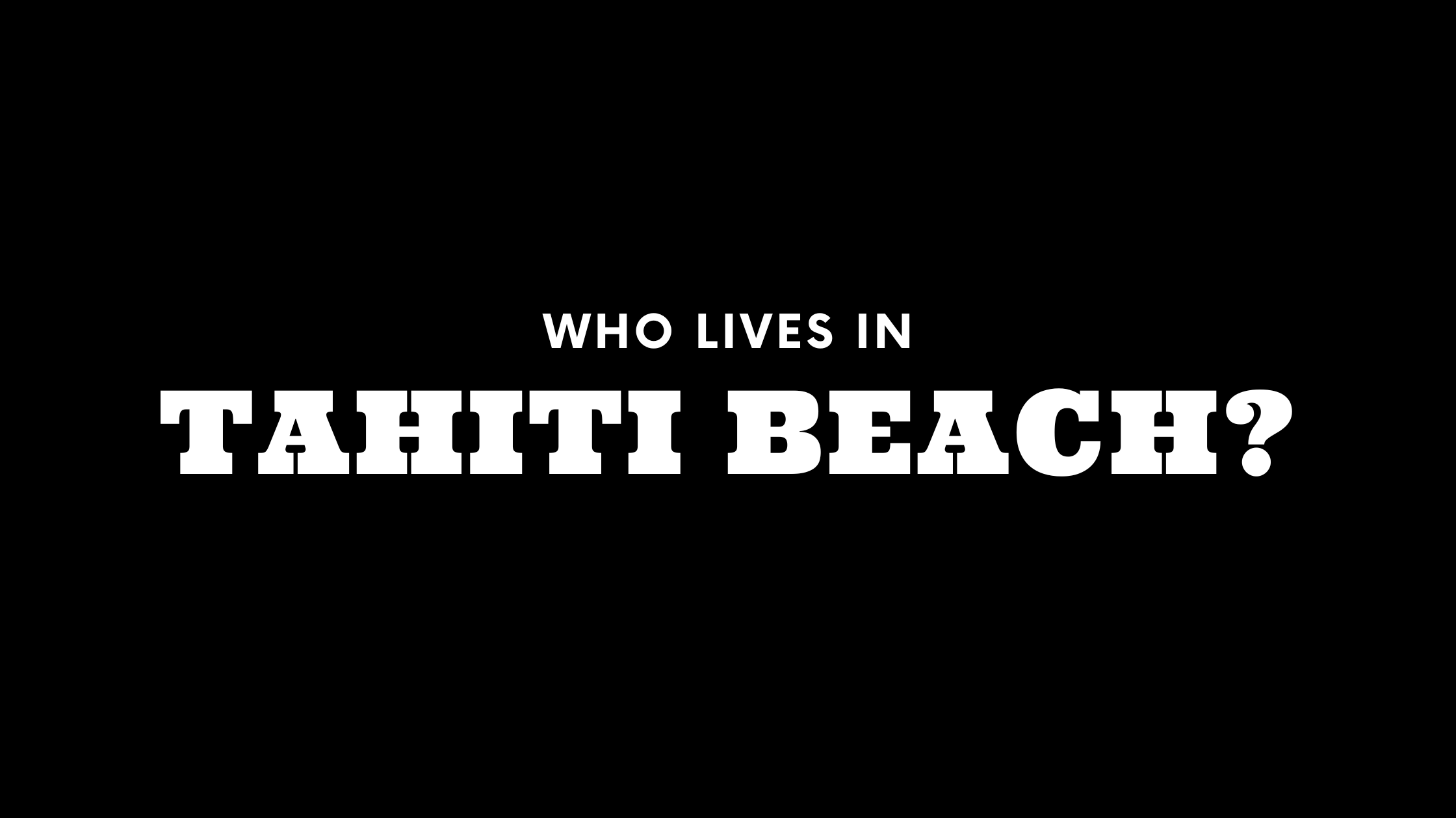Who Lives in Tahiti Beach? (It's Not Who You Think!)