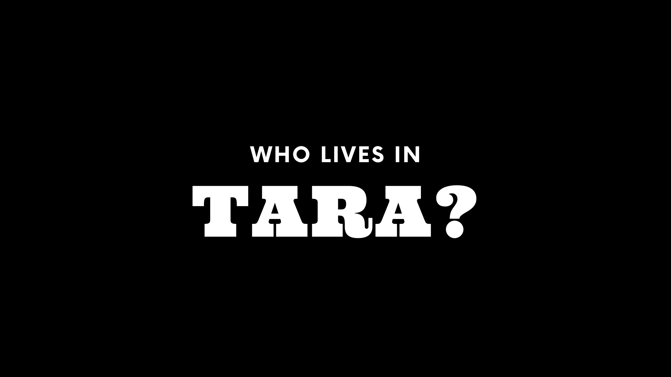 Who Lives in Tara? (It's Not Who You Think!)