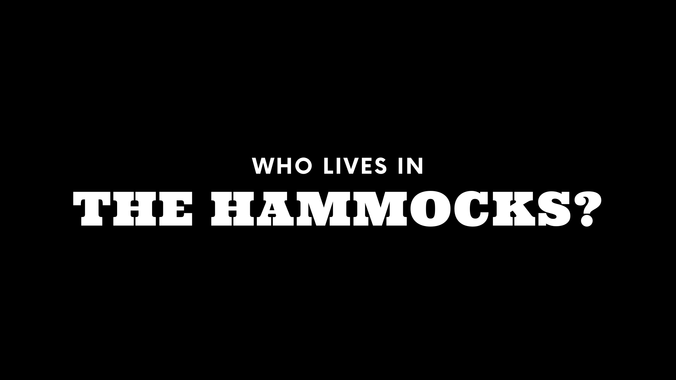 Who Lives in The Hammocks? (It's Not Who You Think!)