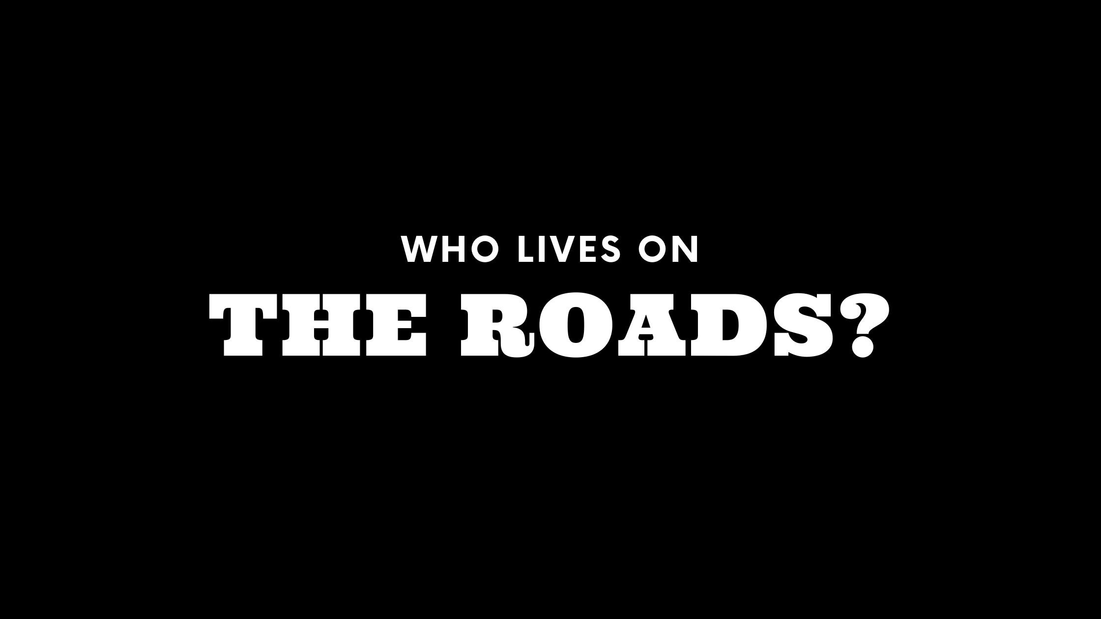 Who Lives on The Roads? (It's Not Who You Think!)