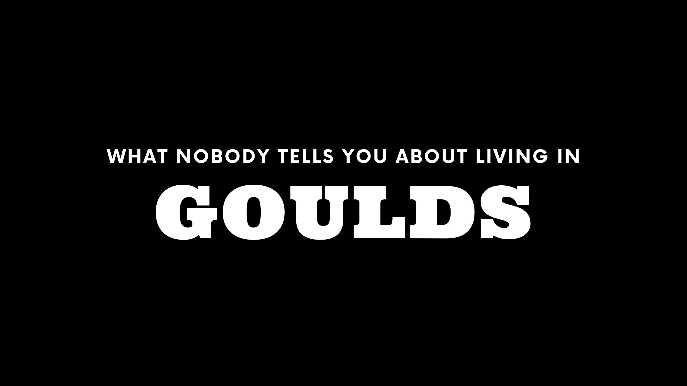 What Nobody Tells You About Living in Goulds