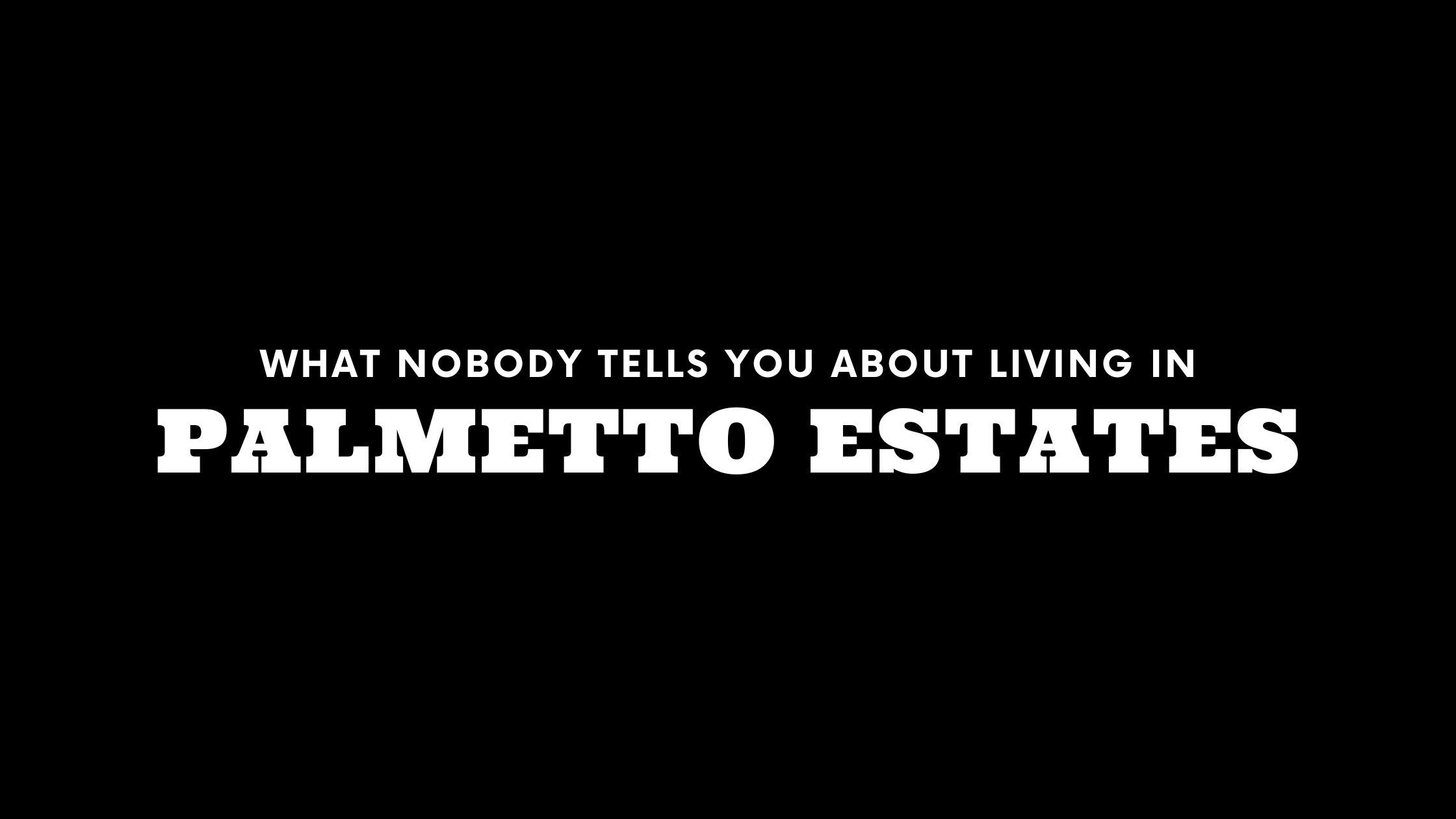 What Nobody Tells You About Living in Palmetto Estates