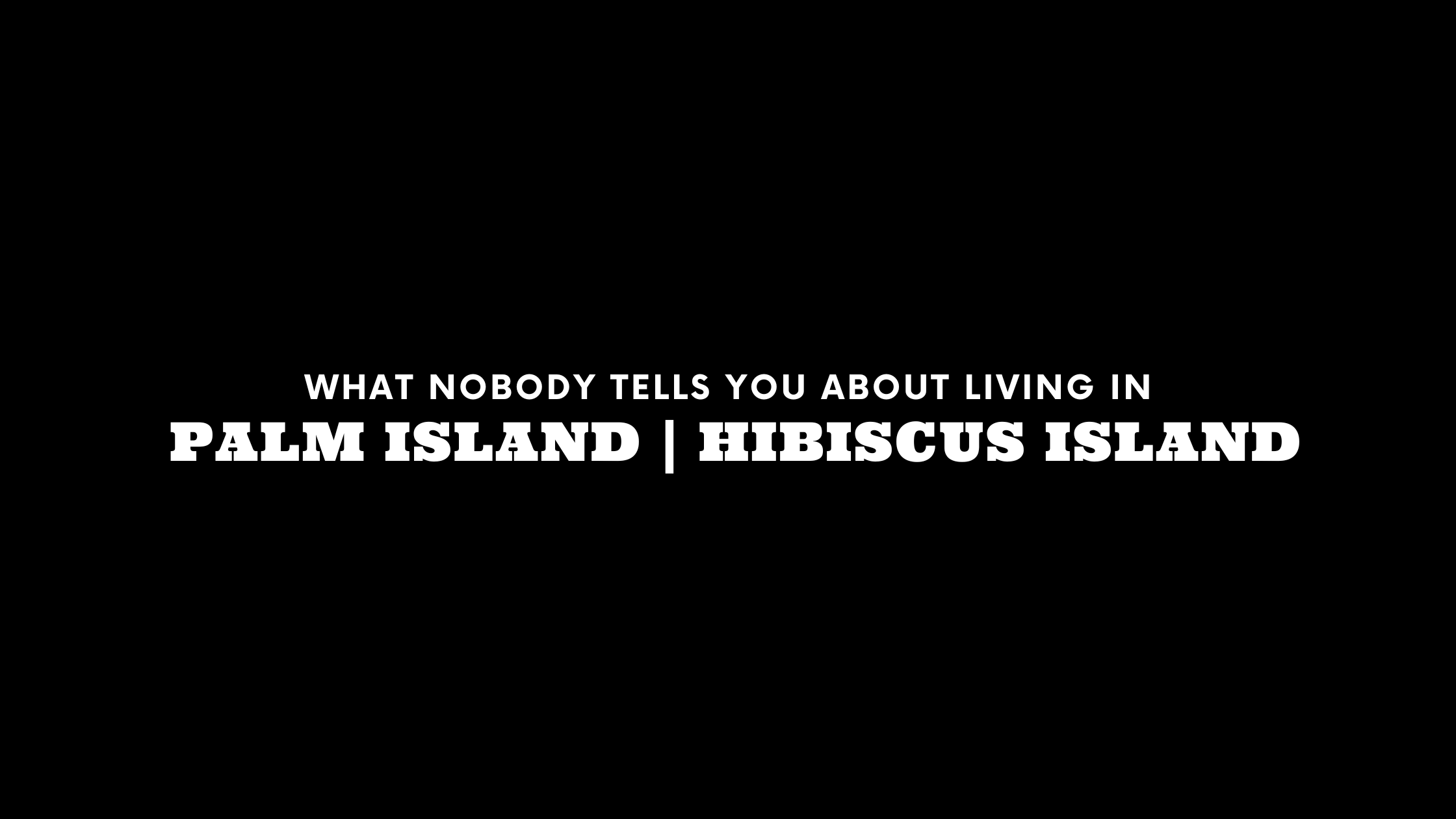 What Nobody Tells You About Living on Palm Island and Hibiscus Island